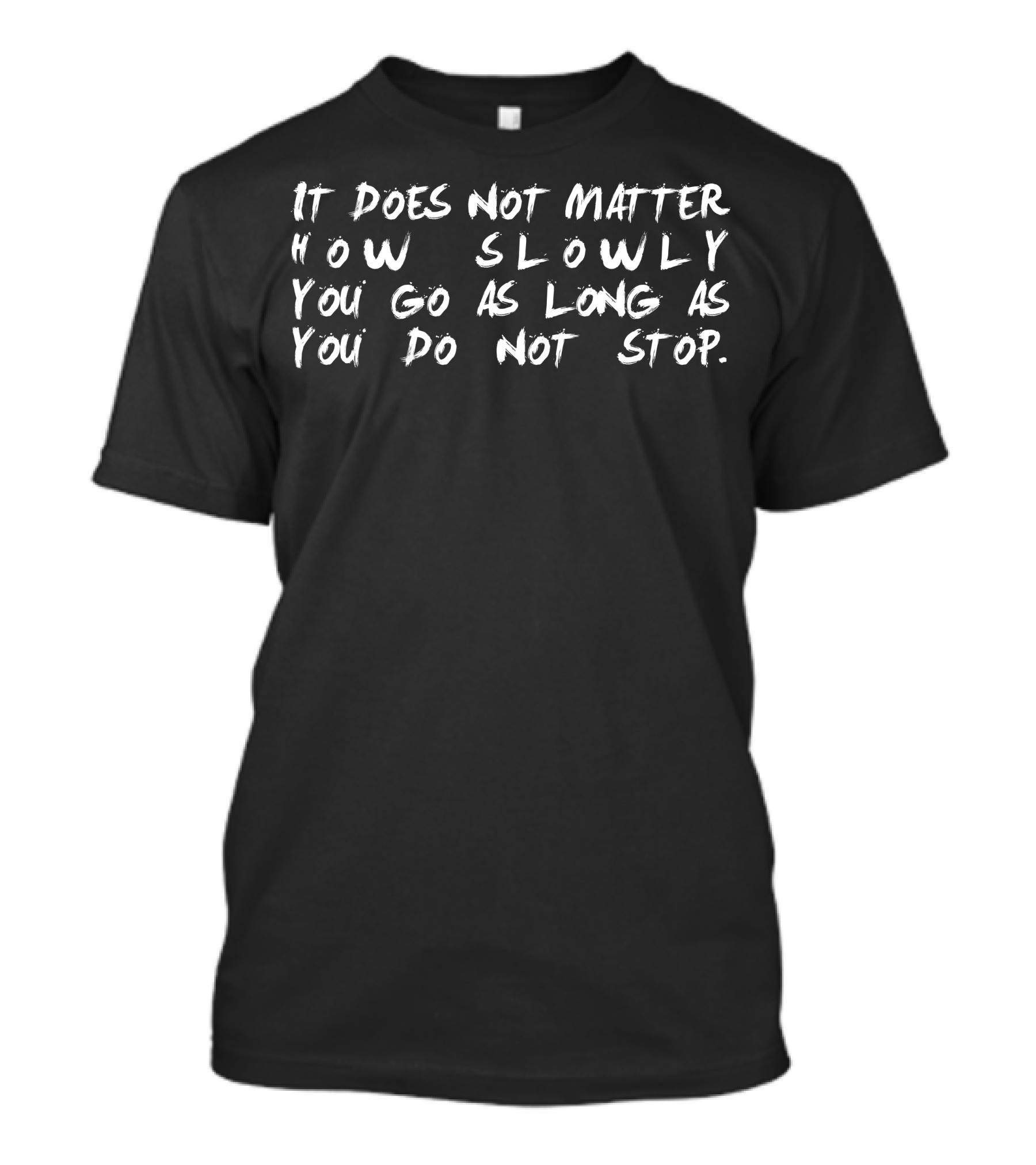 It Does Not Matter How Slowly You Go As Long As You Do Not Stop Motivation T-Shirt