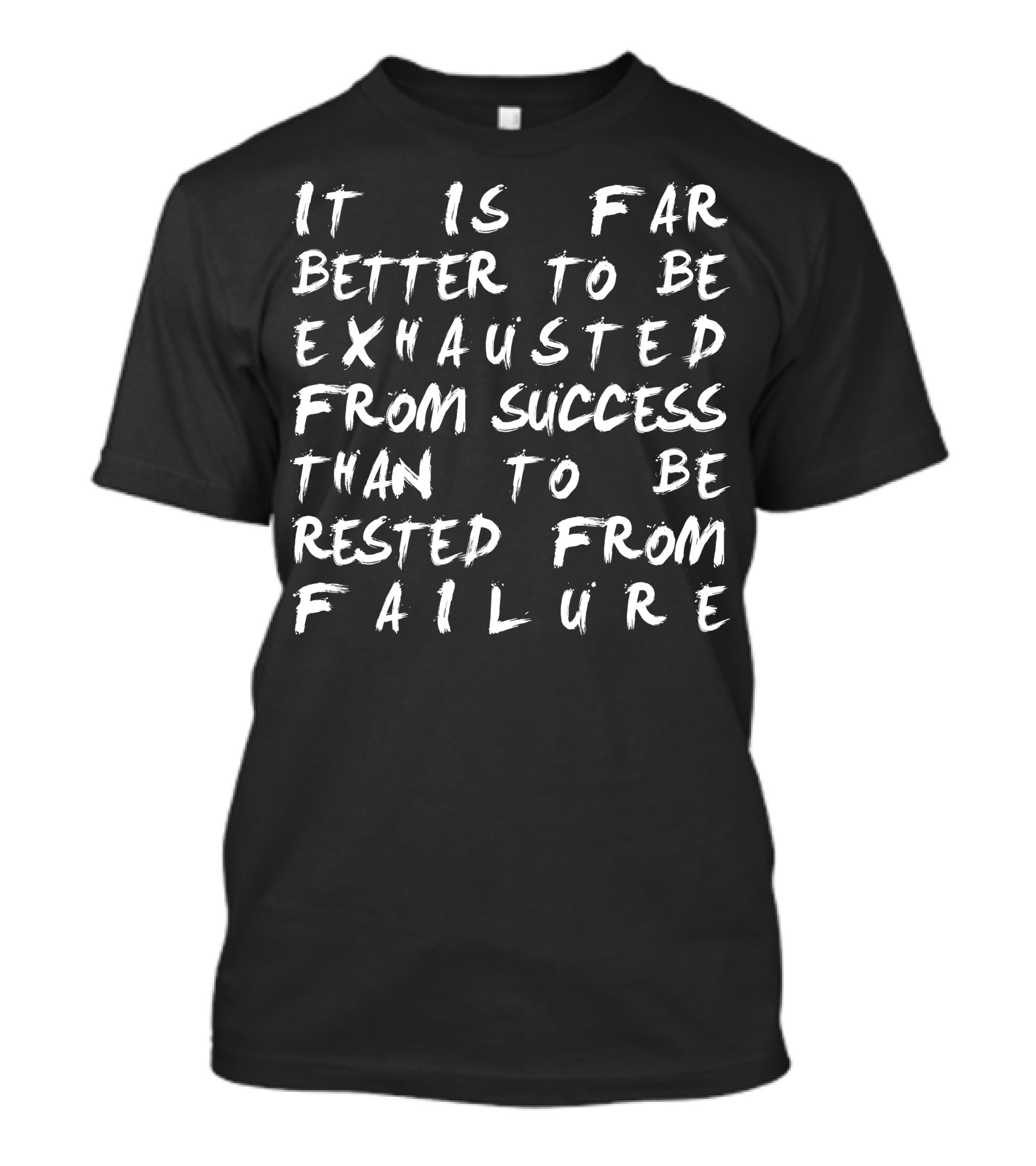 It Is Far Better To Be Exhausted From Success Than To Be Rested From Failure T-Shirt