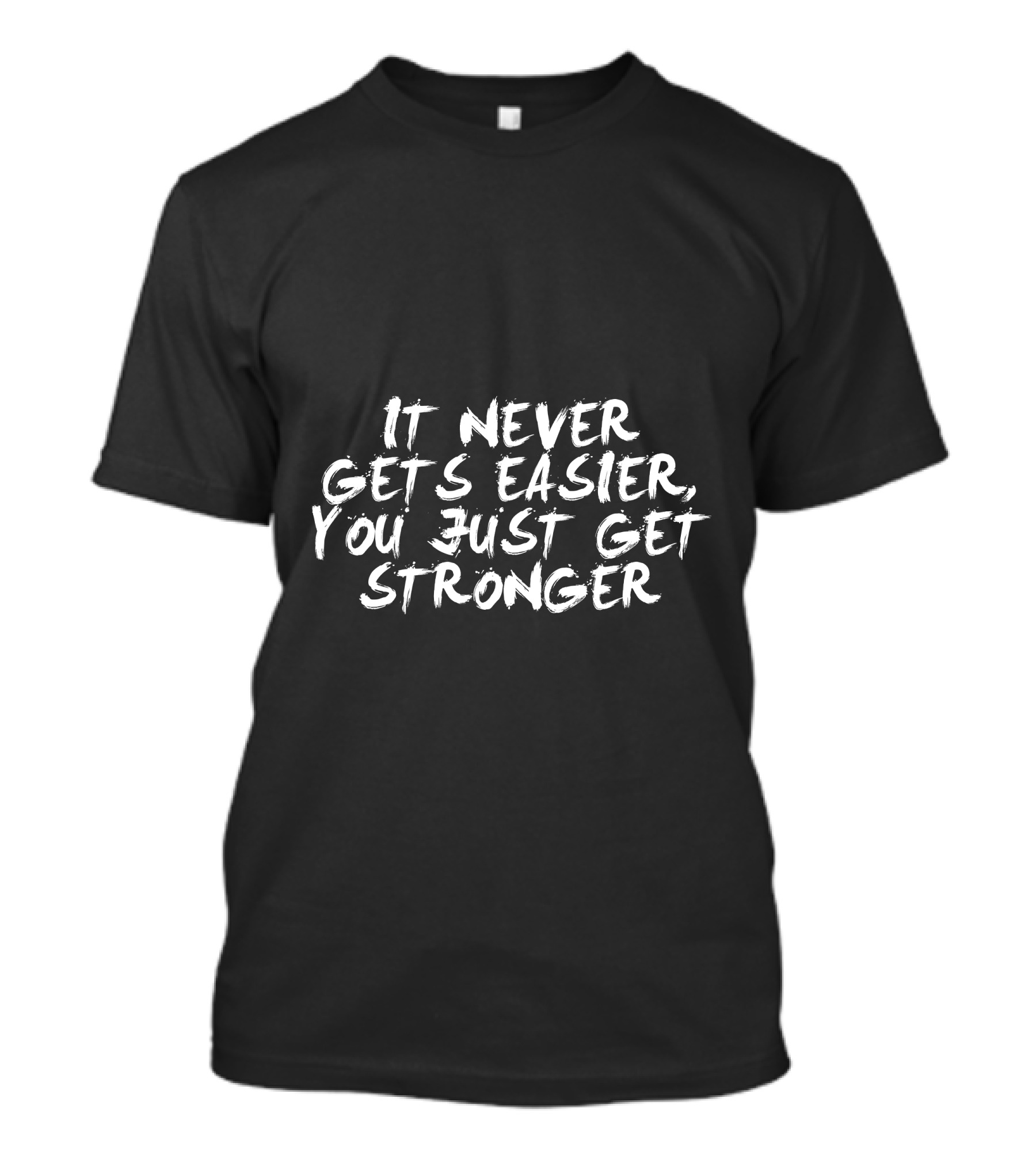 It Never Gets Easier You Just Get Stronger Motivation T-Shirt