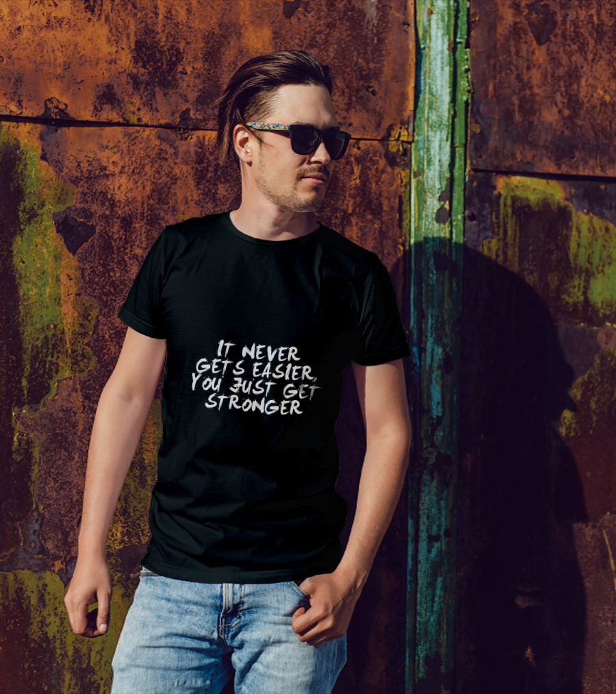 It Never Gets Easier You Just Get Stronger Motivation T-Shirt
