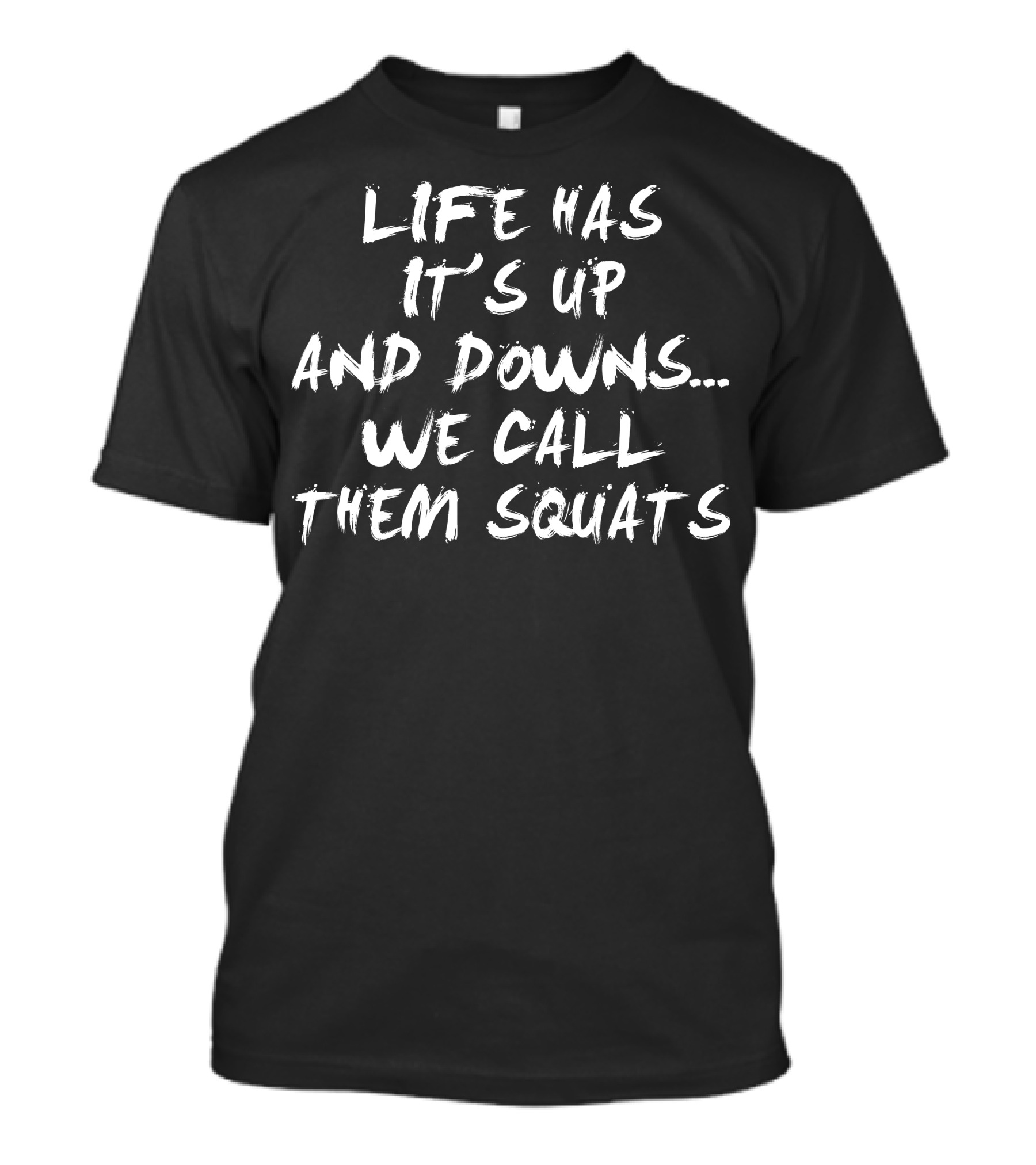 Life Has Its Up And Downs We Call Them Squats T-Shirt