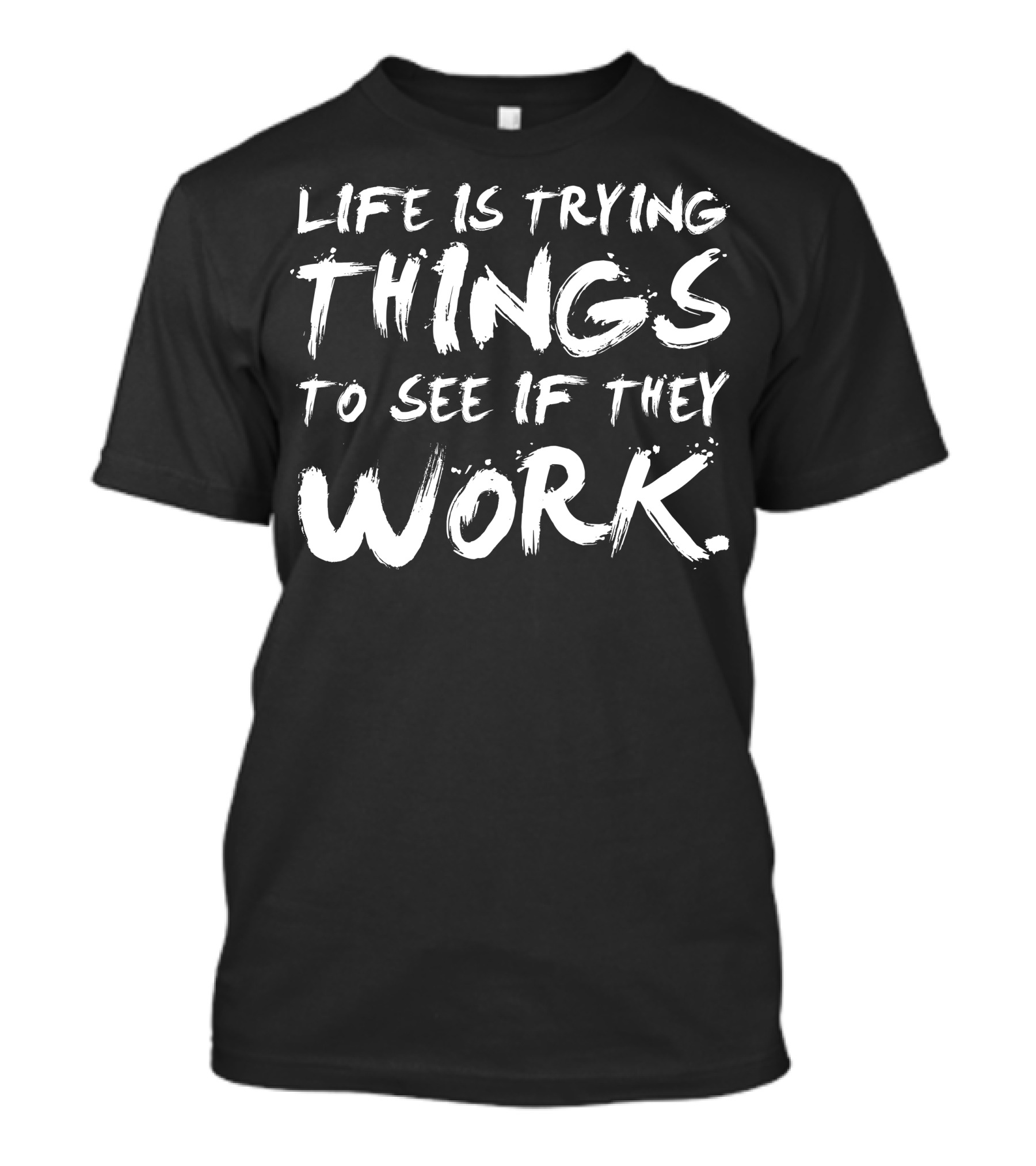 Life Is Trying Things To See If They Work Brush Stroke T-Shirt