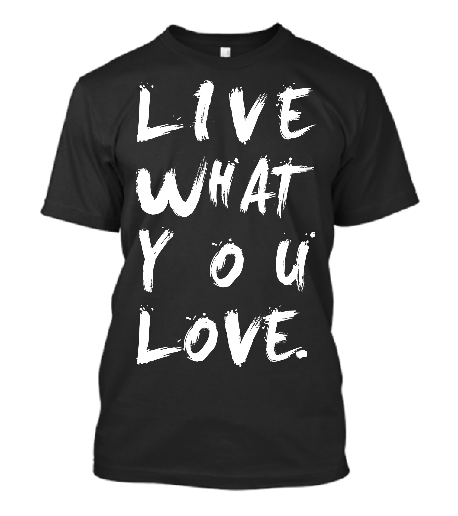 LIVE WHAT YOU LOVE T-Shirt