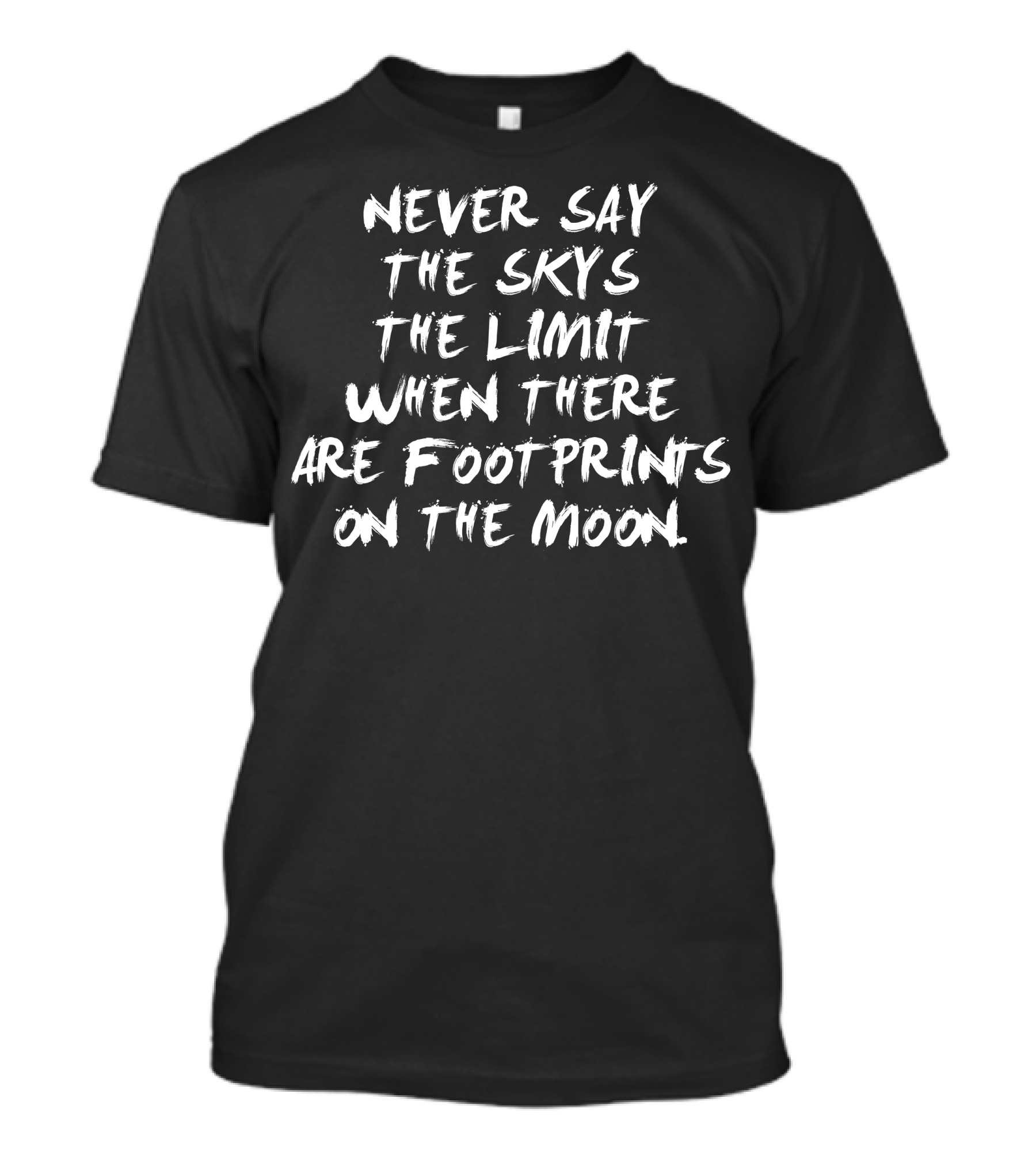 Never Say The Skys The Limit When There Are Footprints On The Moon T-Shirt