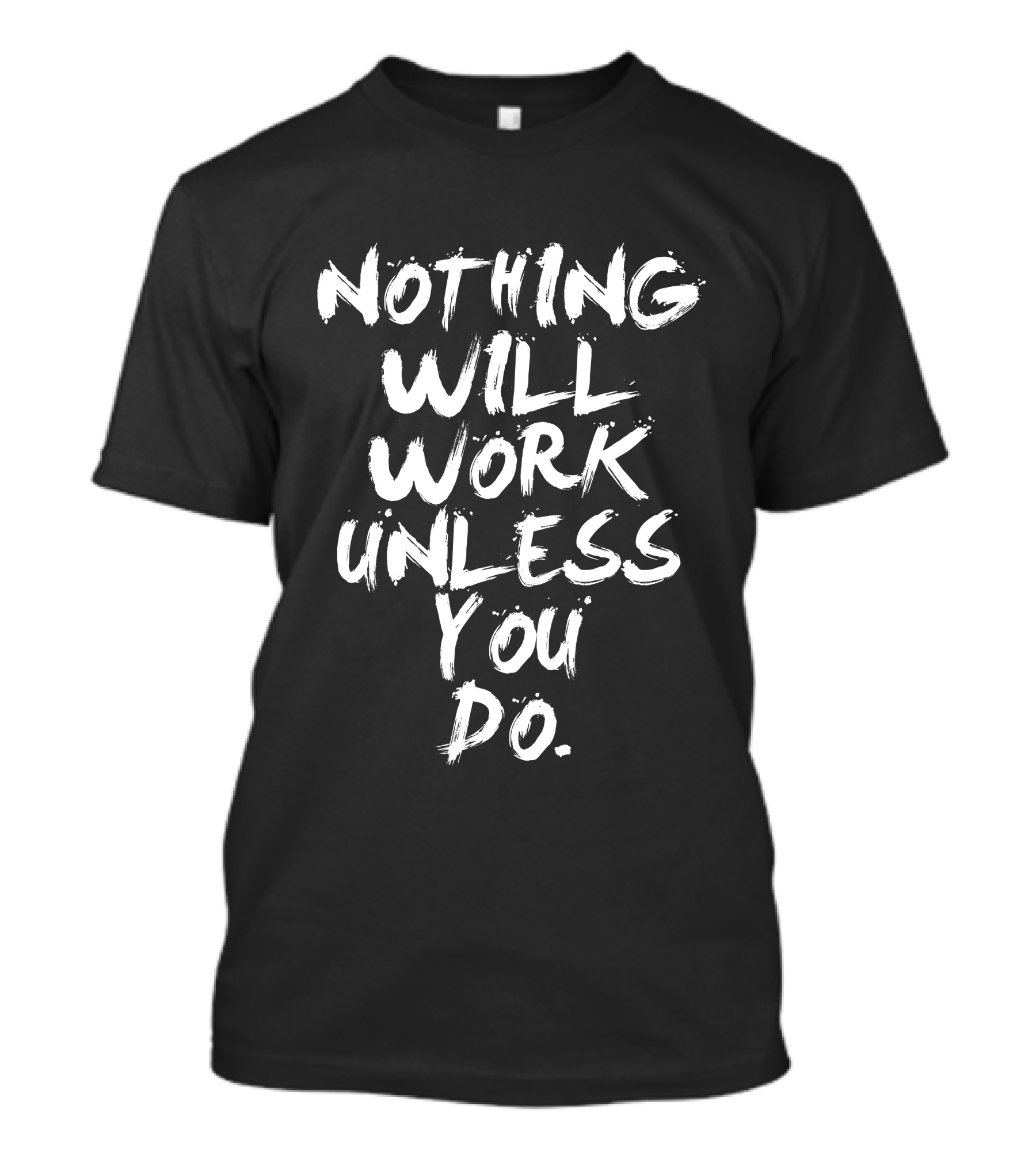 Nothing Will Work Unless You Do T-Shirt