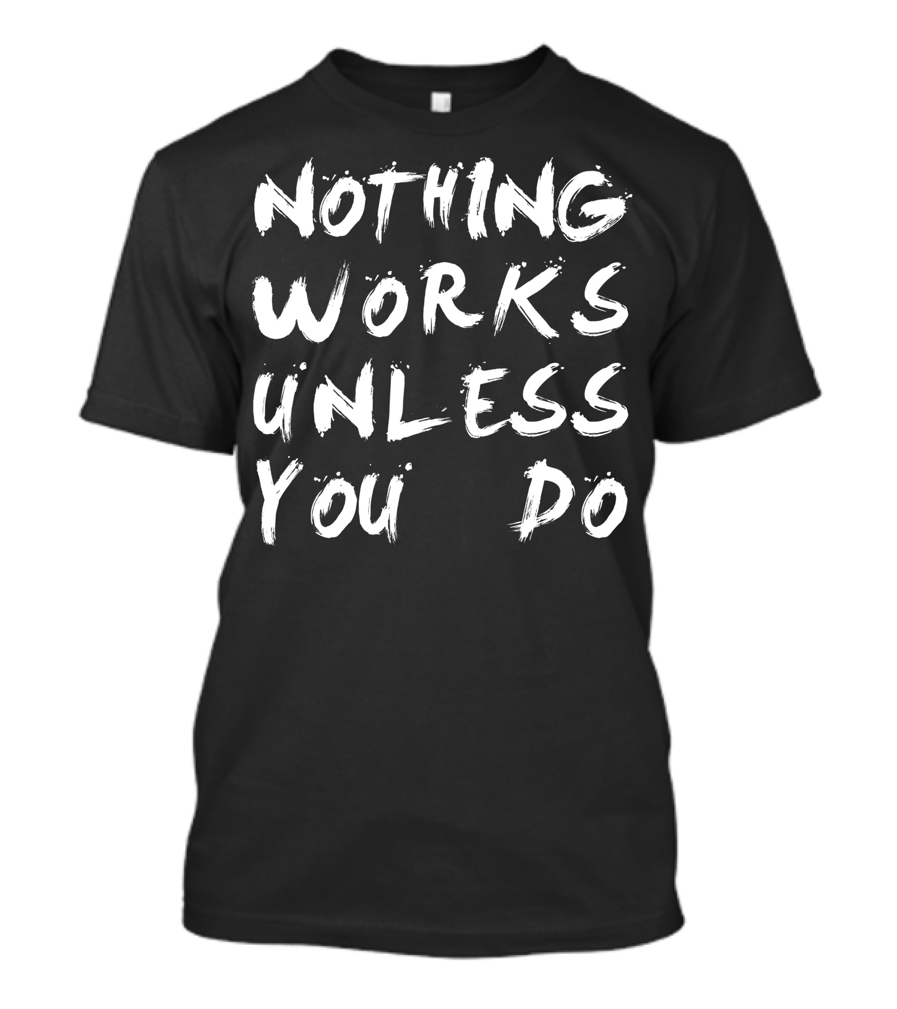 Nothing Works Unless You Do Motivational Brushstroke Text T-Shirt