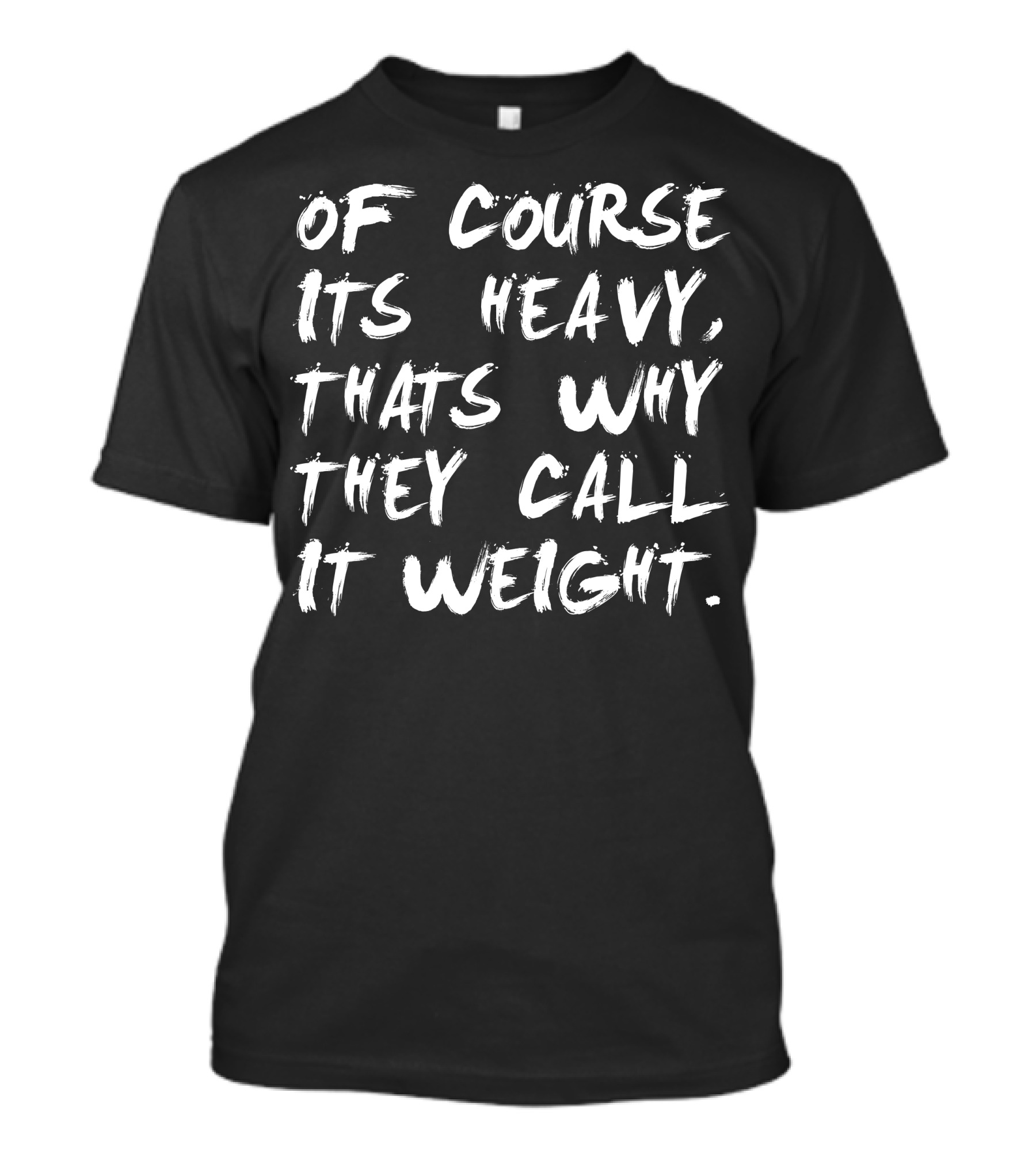 Of Course Its Heavy Thats Why They Call It Weight T-Shirt