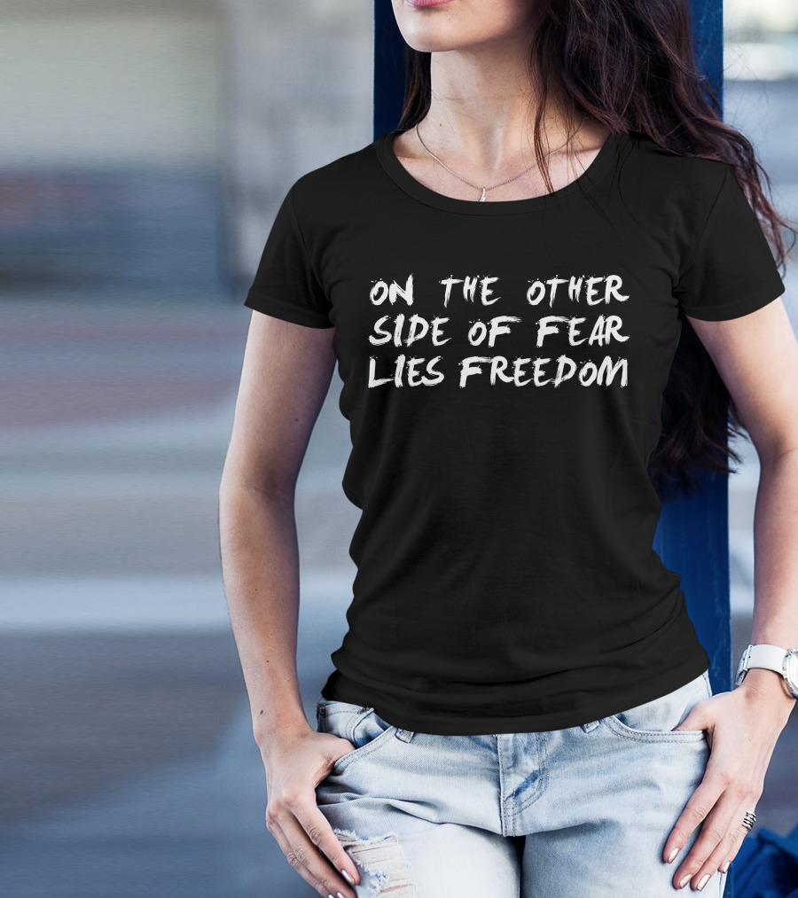 On The Other Side Of Fear Lies Freedom Empowerment Motivational Text T-Shirt