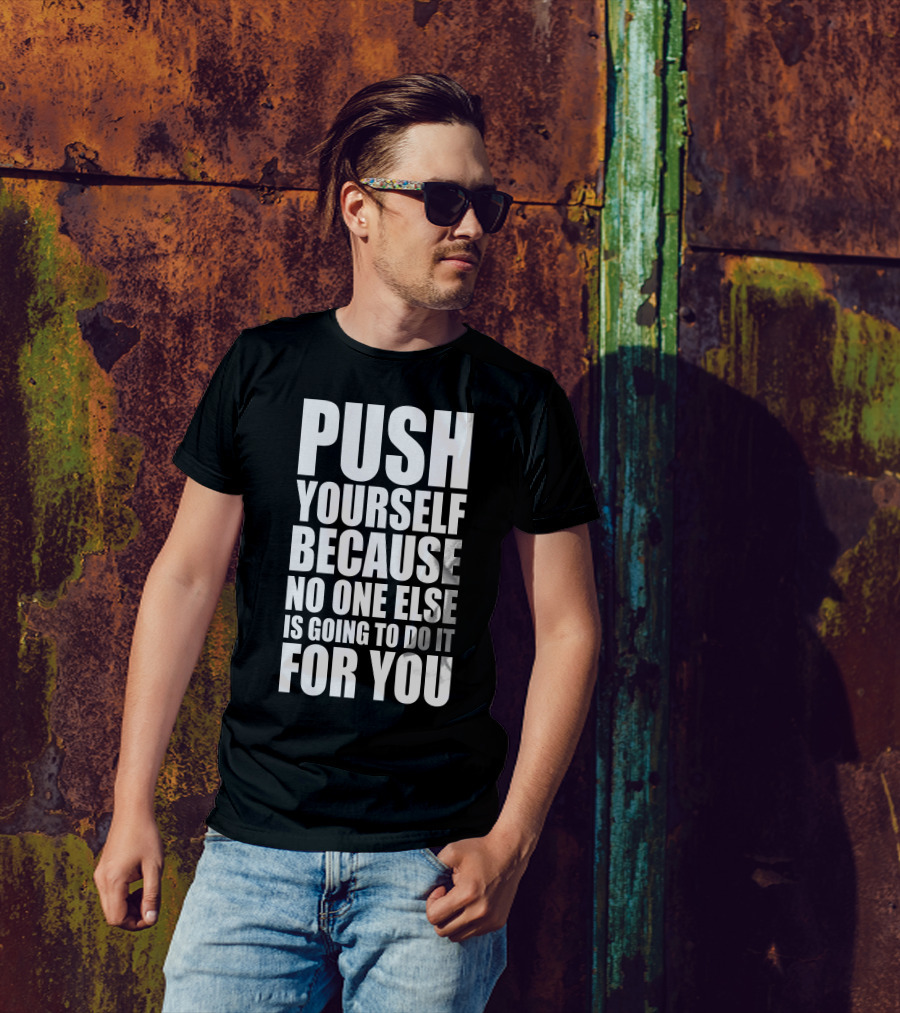 Push Yourself Because No One Else Is Going To Do It For You Motivation T-Shirt