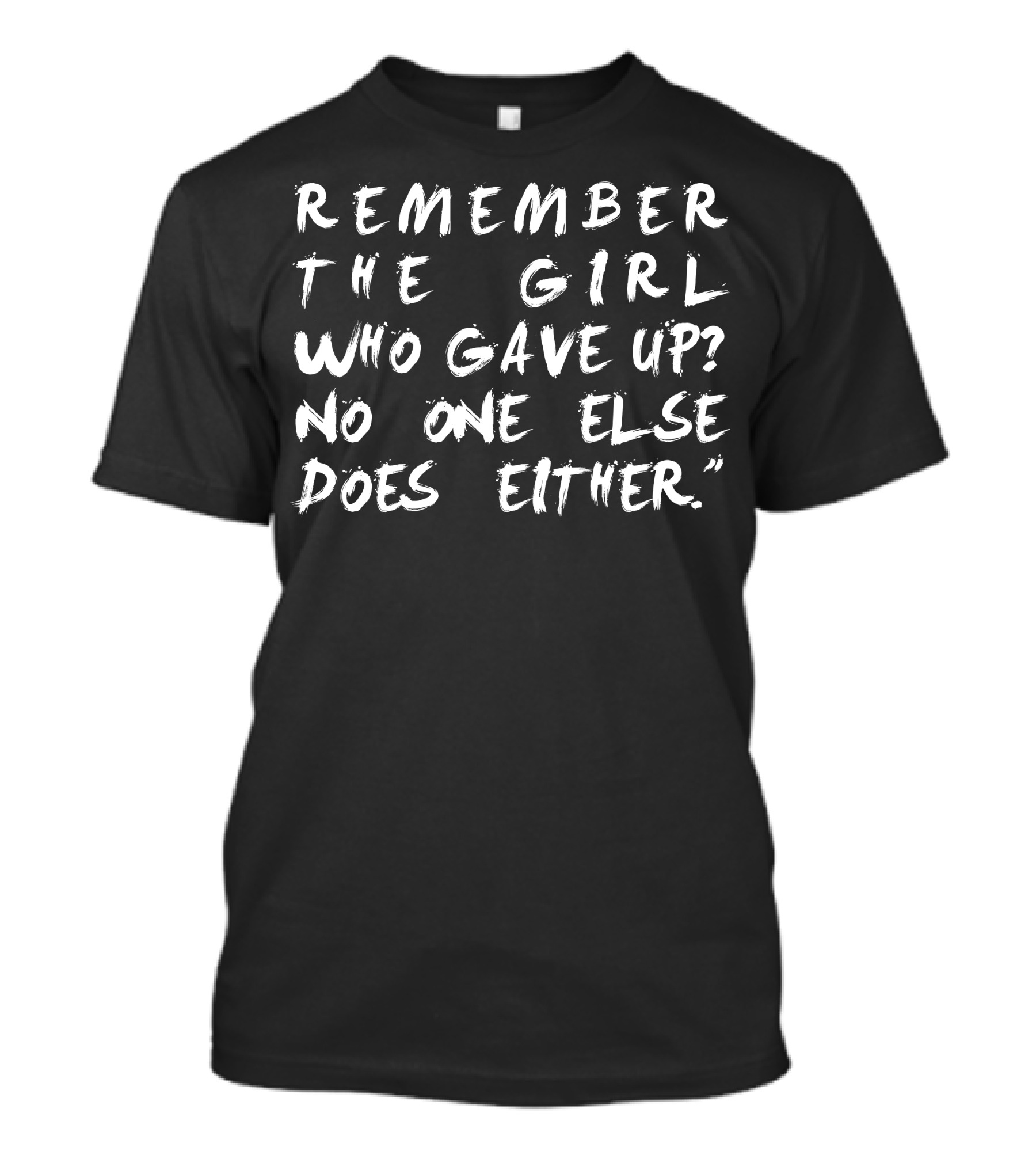 Remember The Girl Who Gave Up No One Else Does Either T-Shirt