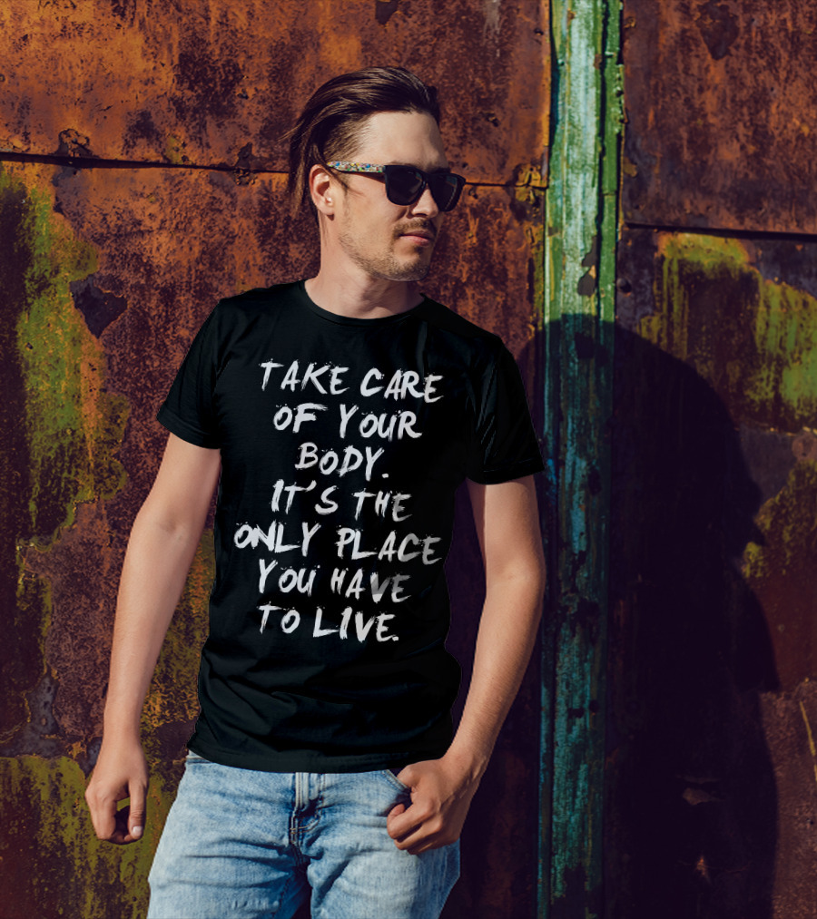 Take Care Of Your Body It's The Only Place You Have To Live T-Shirt