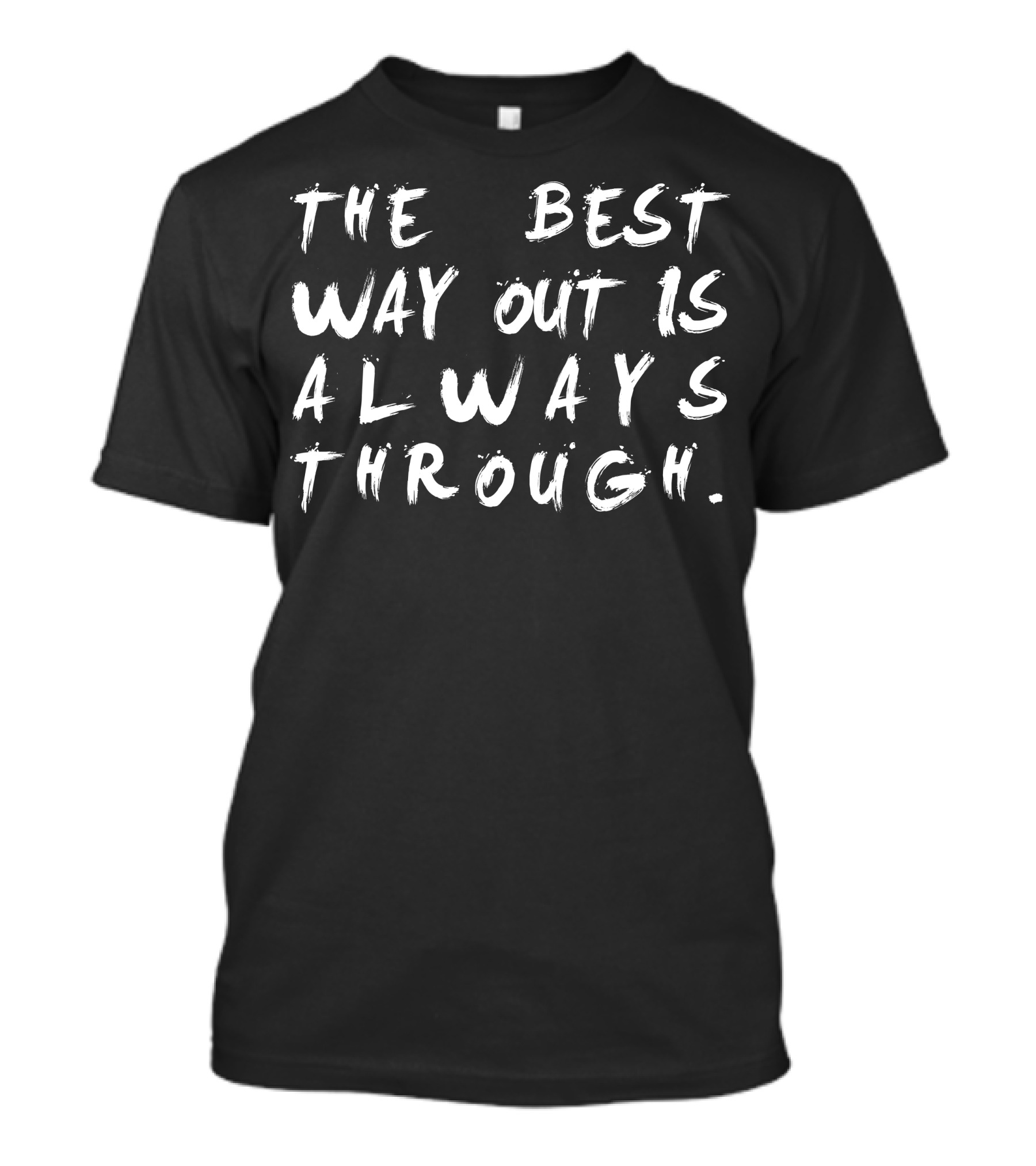 The Best Way Out Is Always Through Motivational T-Shirt