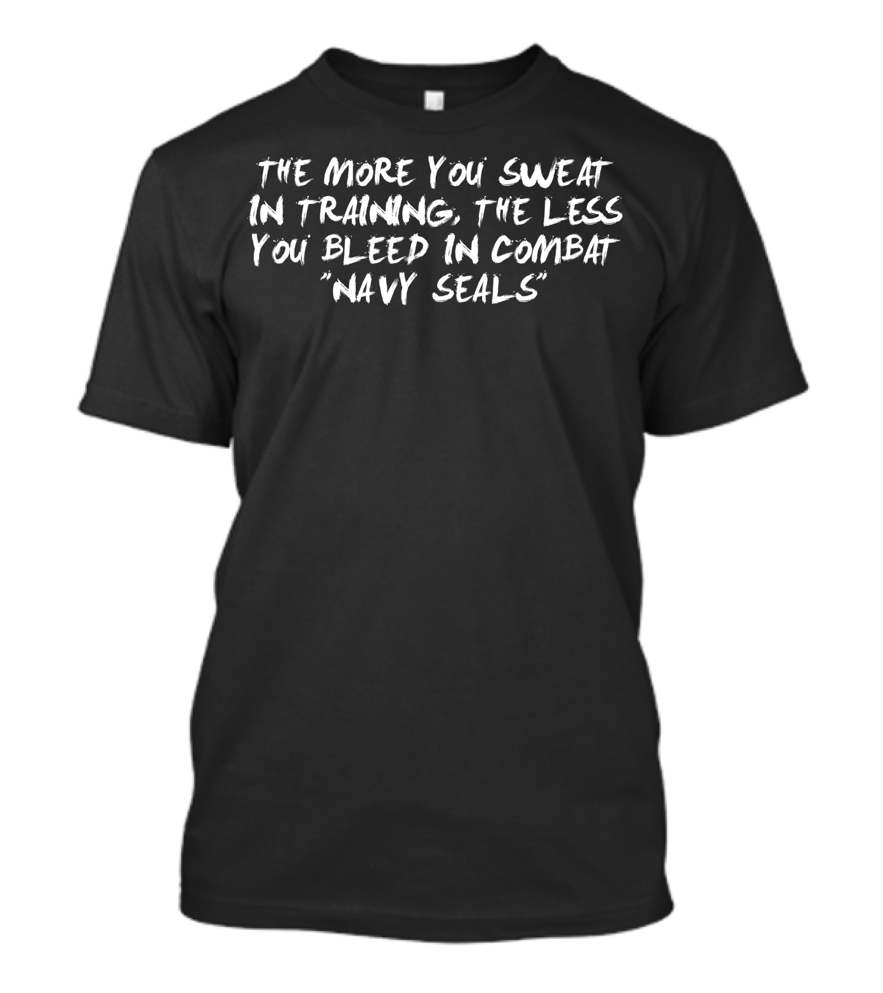 The More You Sweat In Training The Less You Bleed In Combat Navy Seals T-Shirt