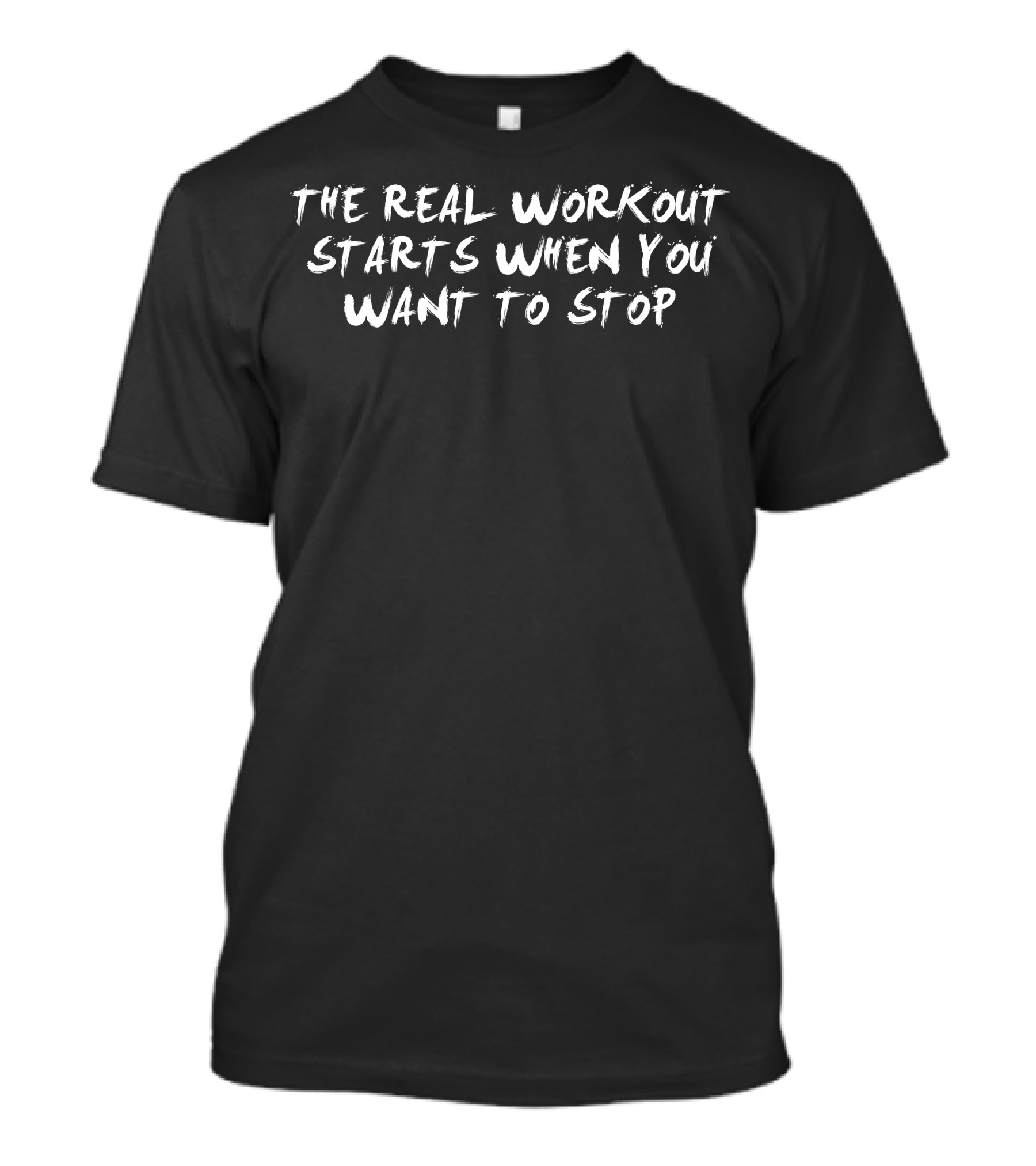 The Real Workout Starts When You Want To Stop Motivational Fitness T-Shirt
