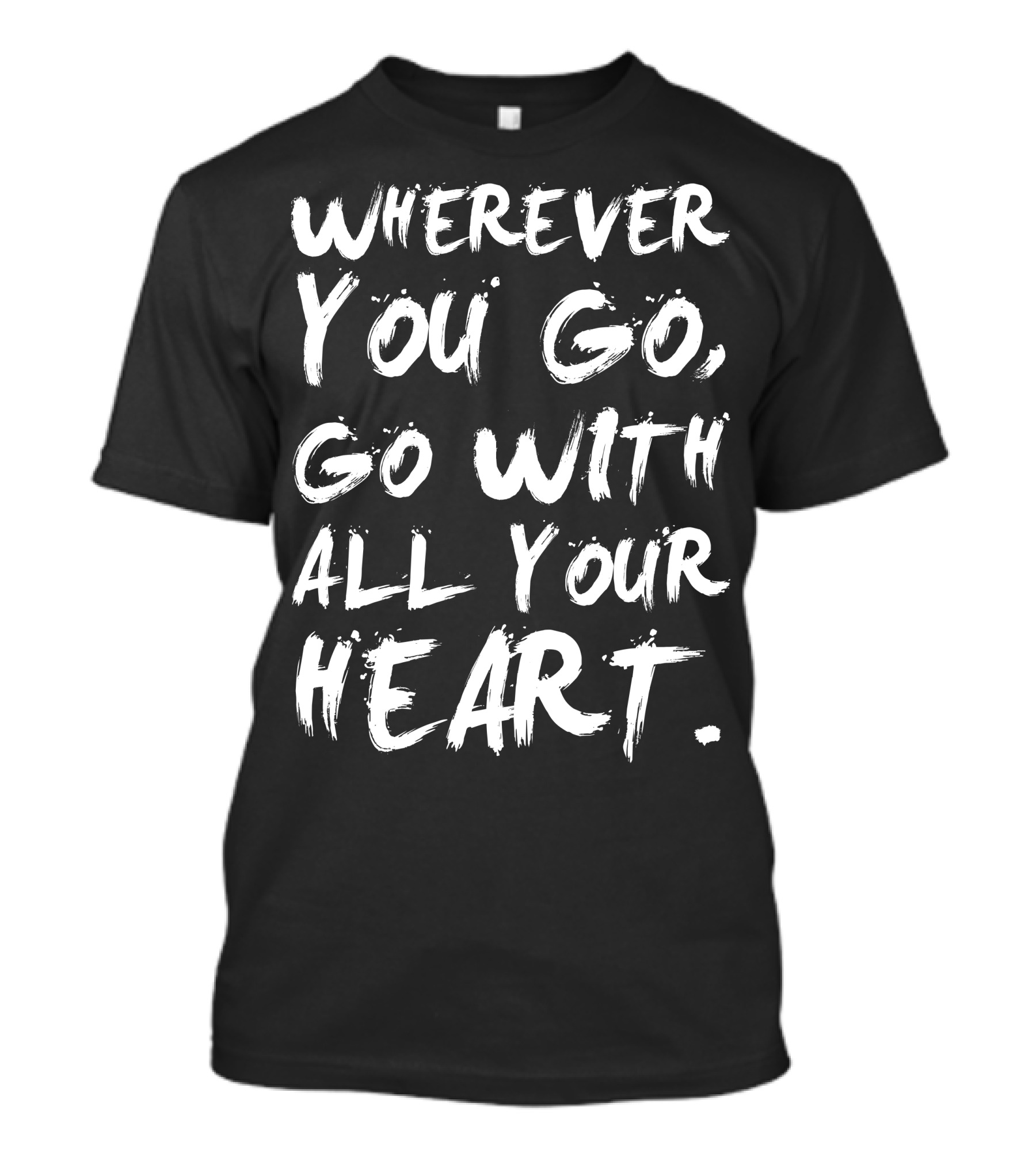 Wherever You Go Go With All Your Heart Black And White Brushstroke Text T-Shirt