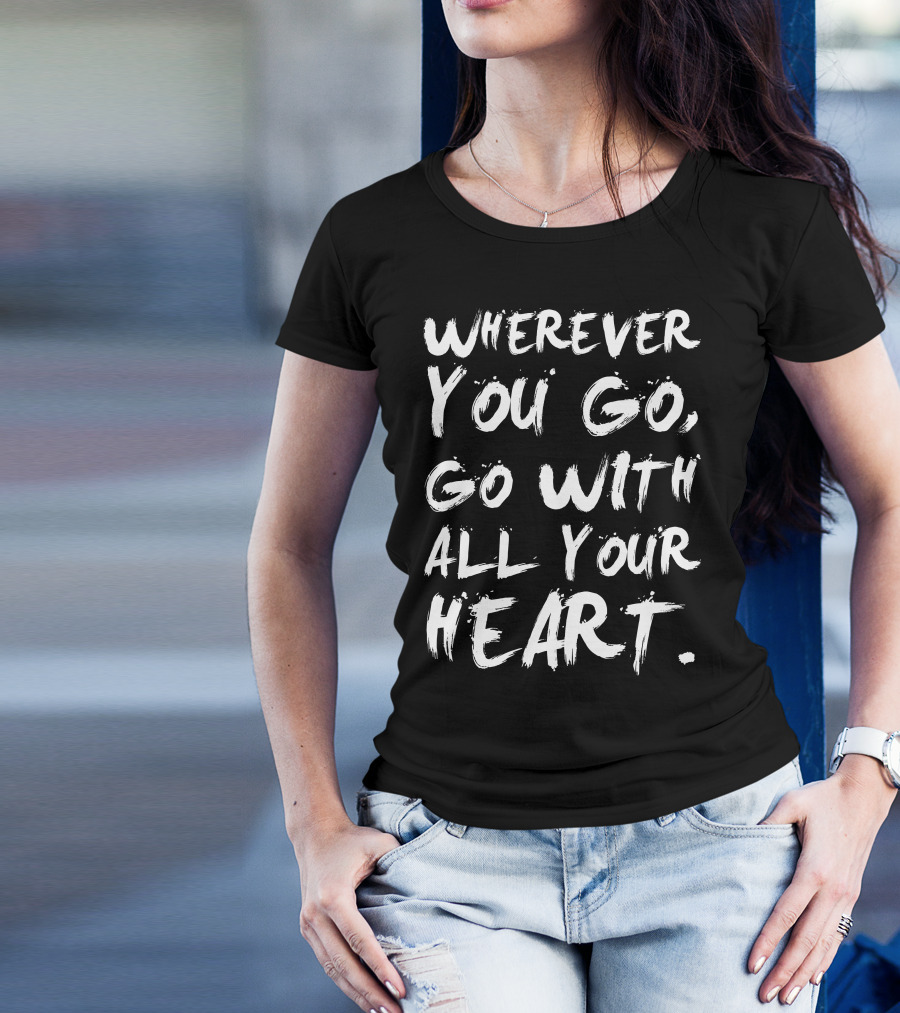 Wherever You Go Go With All Your Heart Black And White Brushstroke Text T-Shirt