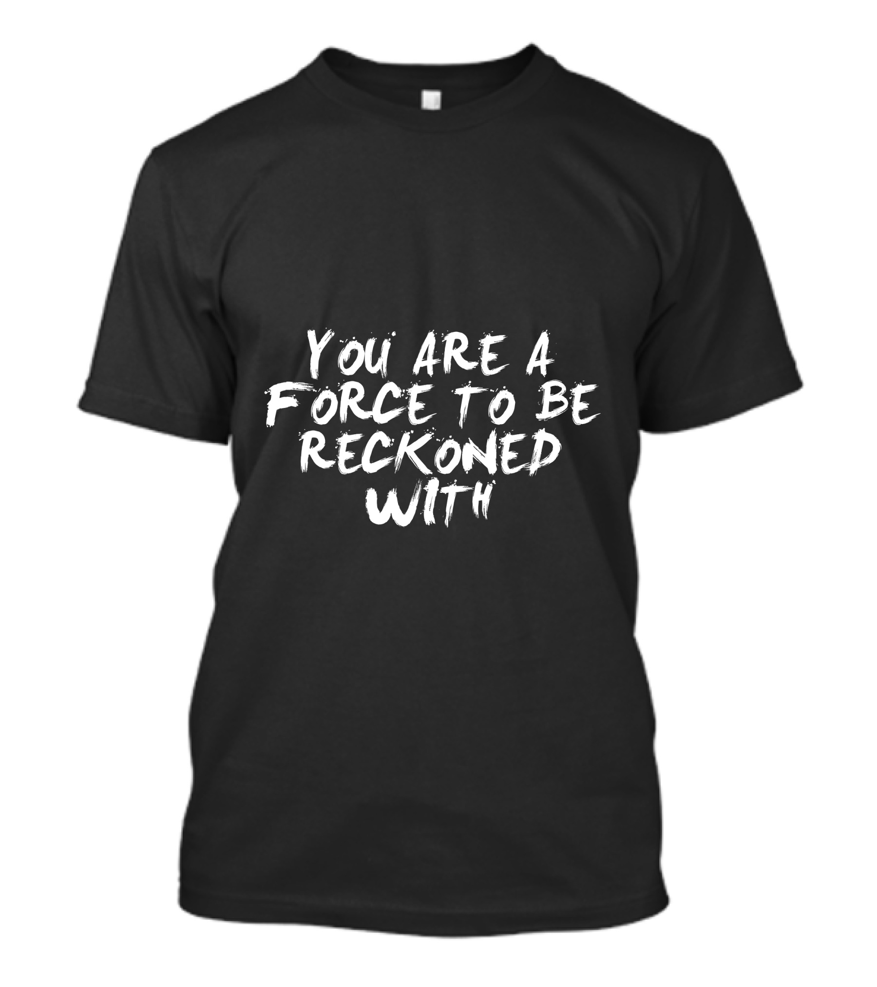 You Are A Force To Be Reckoned T-Shirt