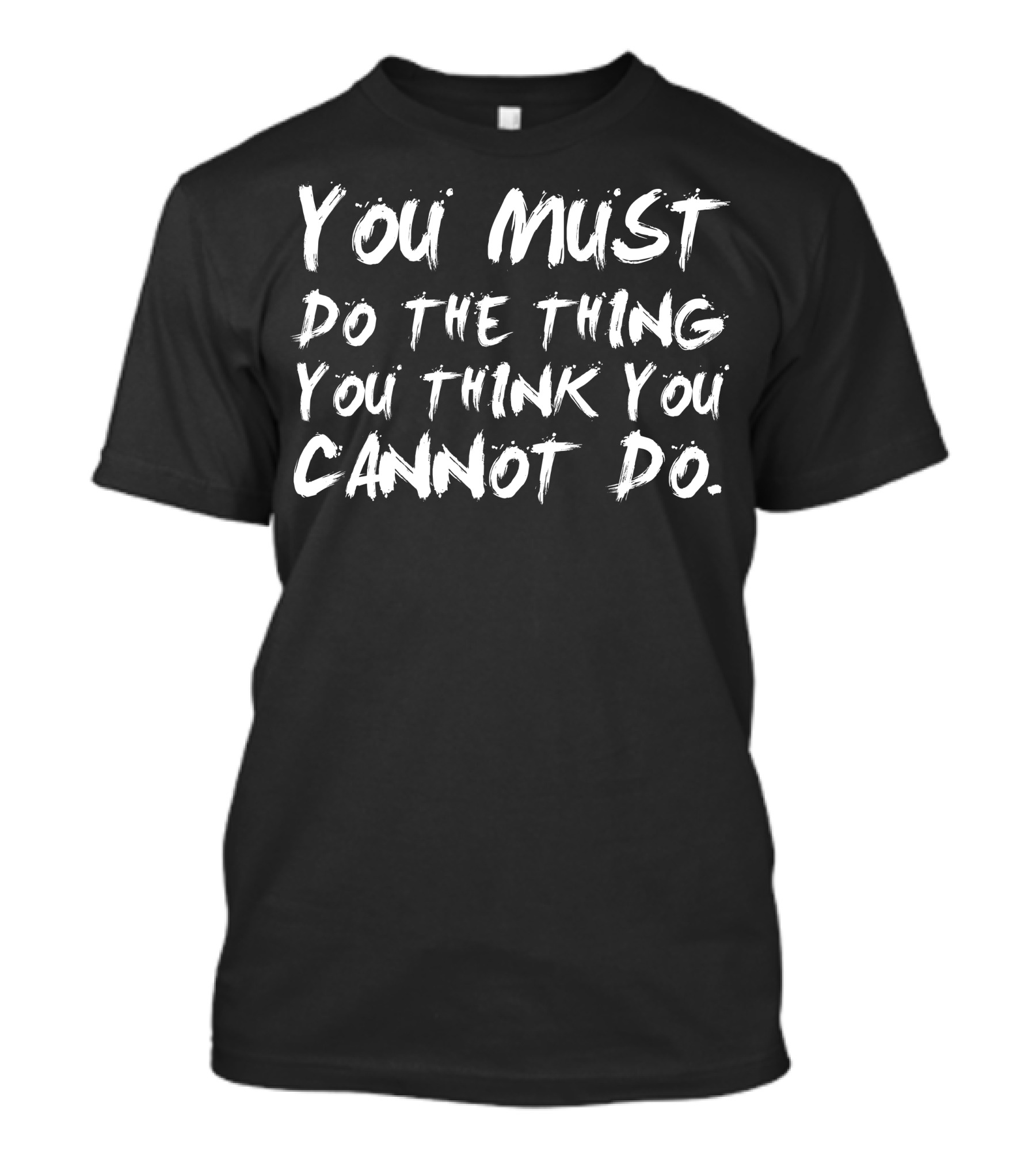 You Must Do The Thing You Think You Cannot Do Motivational T-Shirt