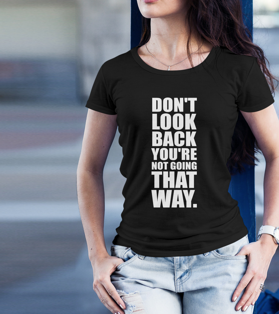 Don't Look Back You're Not Going That Way Bold Motivational Text T-Shirt