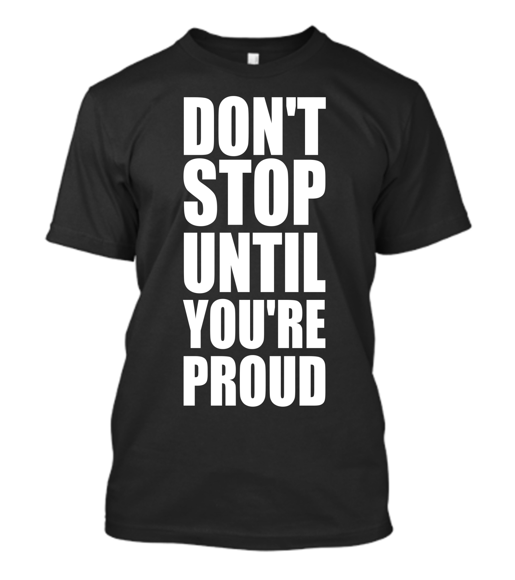 DON'T STOP UNTIL YOU'RE PROUD BLACK AND WHITE MOTIVATION MESSAGE T-Shirt