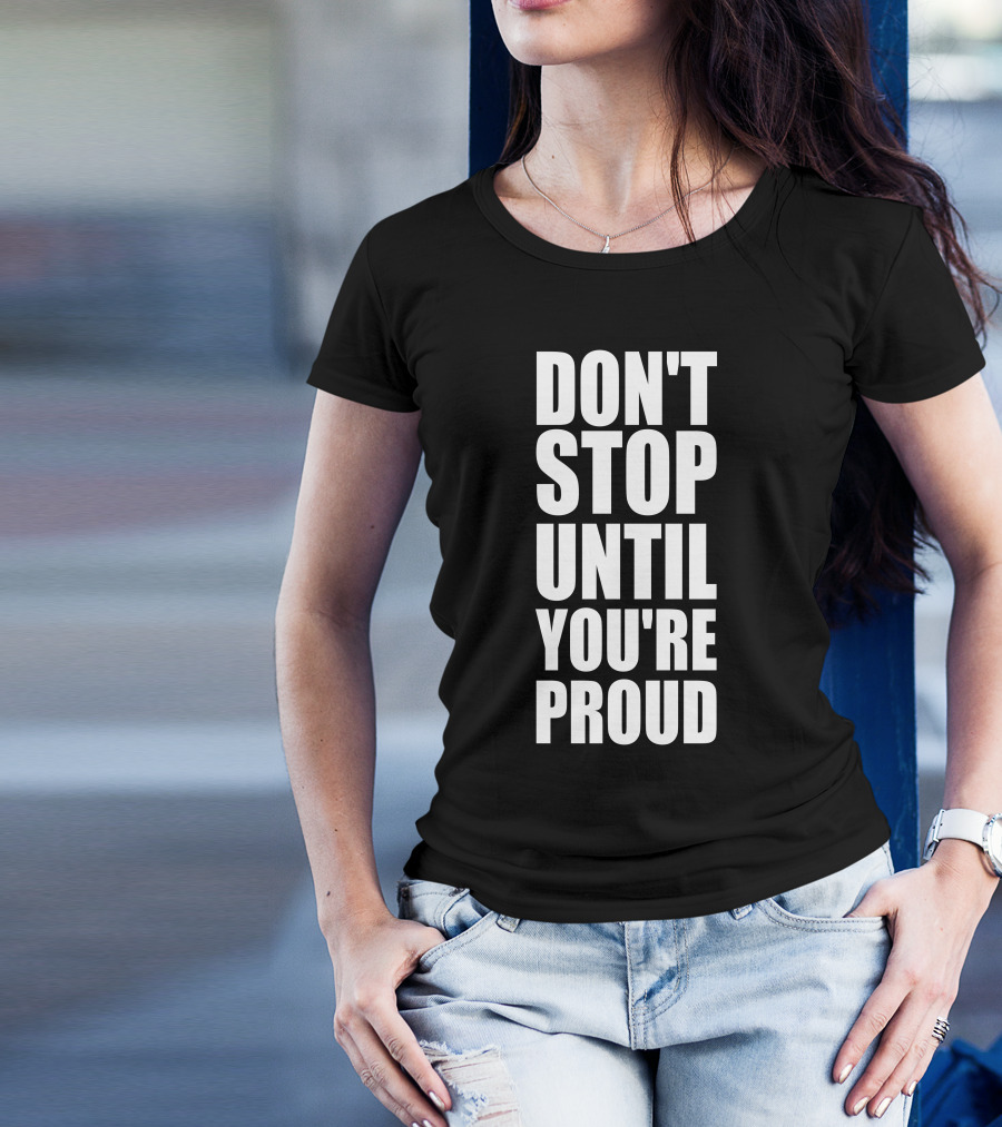 DON'T STOP UNTIL YOU'RE PROUD BLACK AND WHITE MOTIVATION MESSAGE T-Shirt