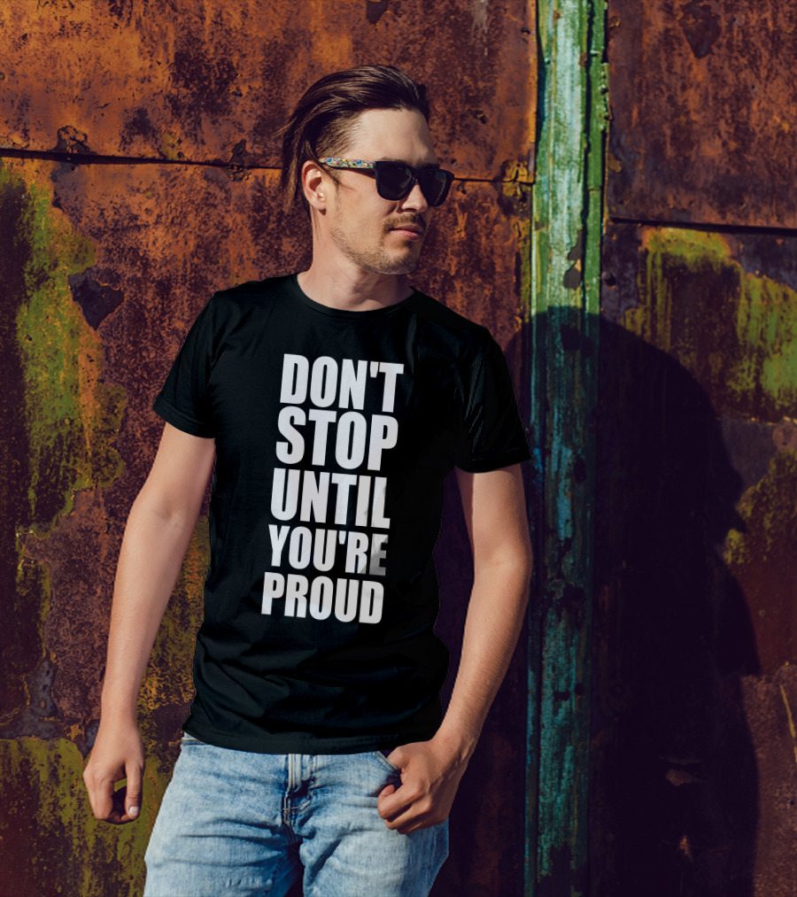 DON'T STOP UNTIL YOU'RE PROUD BLACK AND WHITE MOTIVATION MESSAGE T-Shirt