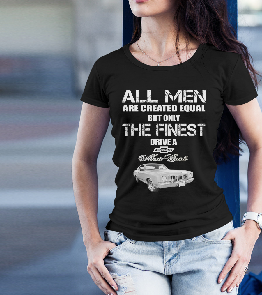 All Men Are Created Equal But Only The Finest Drive A 1972 Chevrolet Monte Carlo T-Shirt