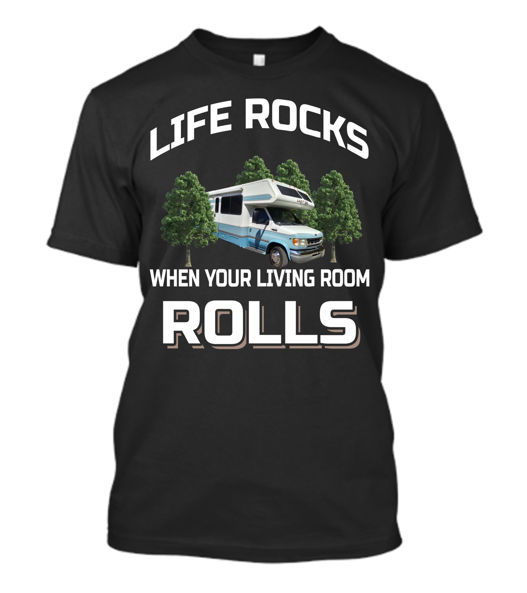 LIFE ROCKS WHEN YOUR LIVING ROOM ROLLS Lazy Daze RV T-Shirt