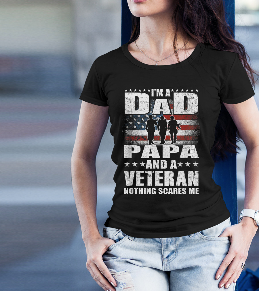 I’m A Dad Papa And A Veteran Nothing Scares Me With American Flag And Soldiers T-Shirt