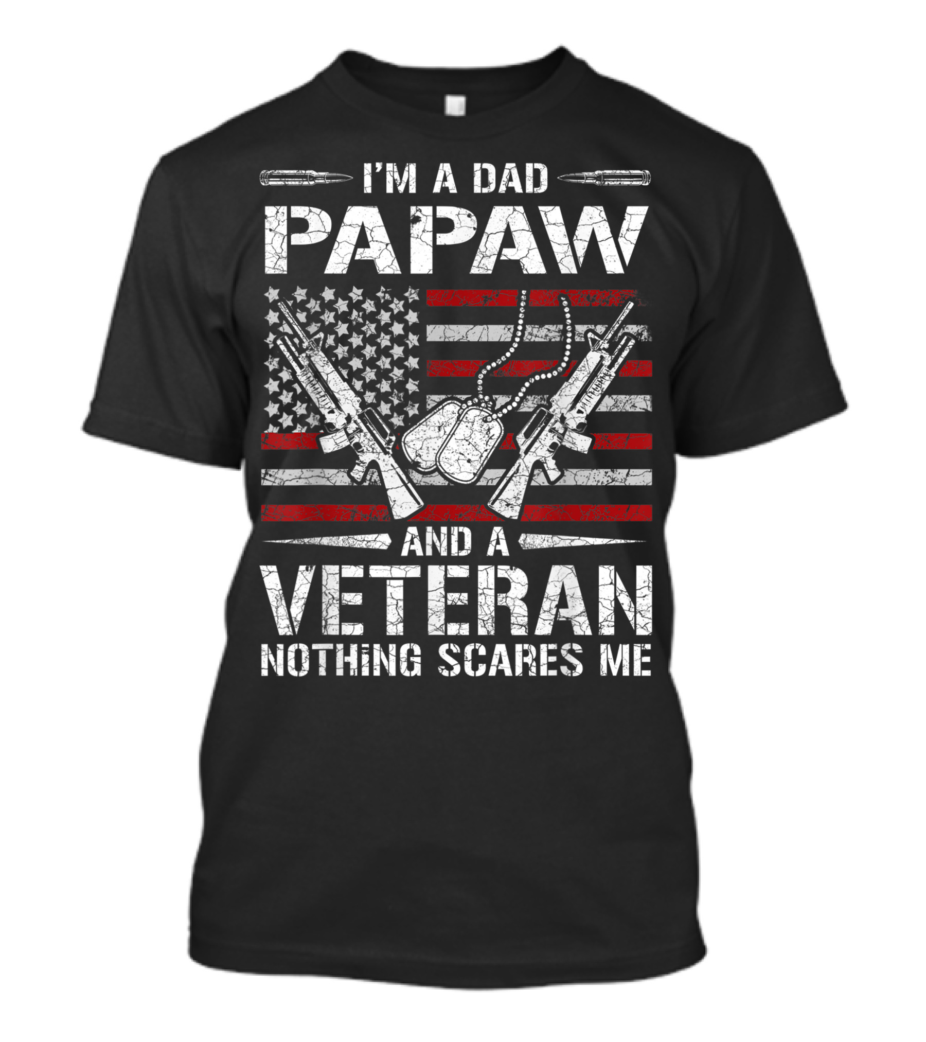 I M A Dad Papaw Veteran American Flag Guns Dog Tags Nothing Scares Me T-Shirt