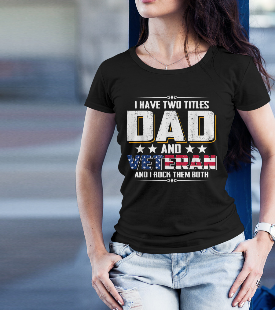 I Have Two Titles Dad And Veteran American Pride T-Shirt