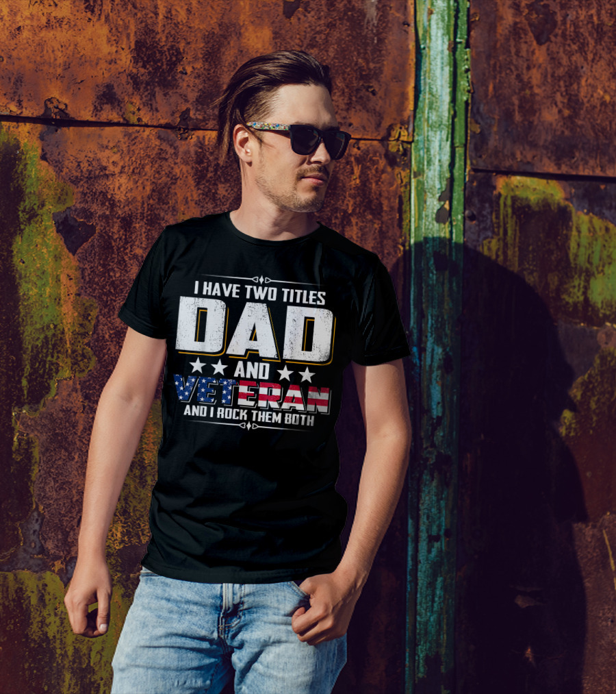 I Have Two Titles Dad And Veteran American Pride T-Shirt