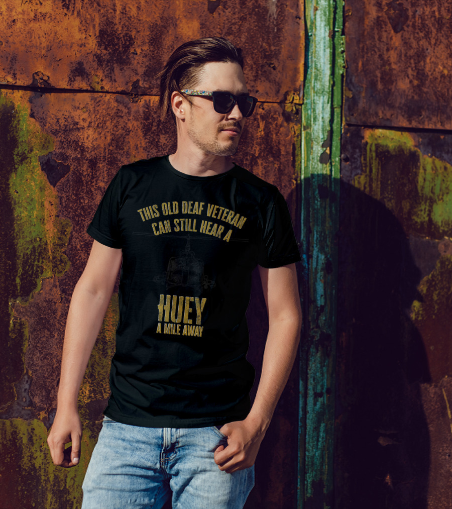 This Old Deaf Veteran Can Still Hear A Huey A Mile Away Helicopter T-Shirt
