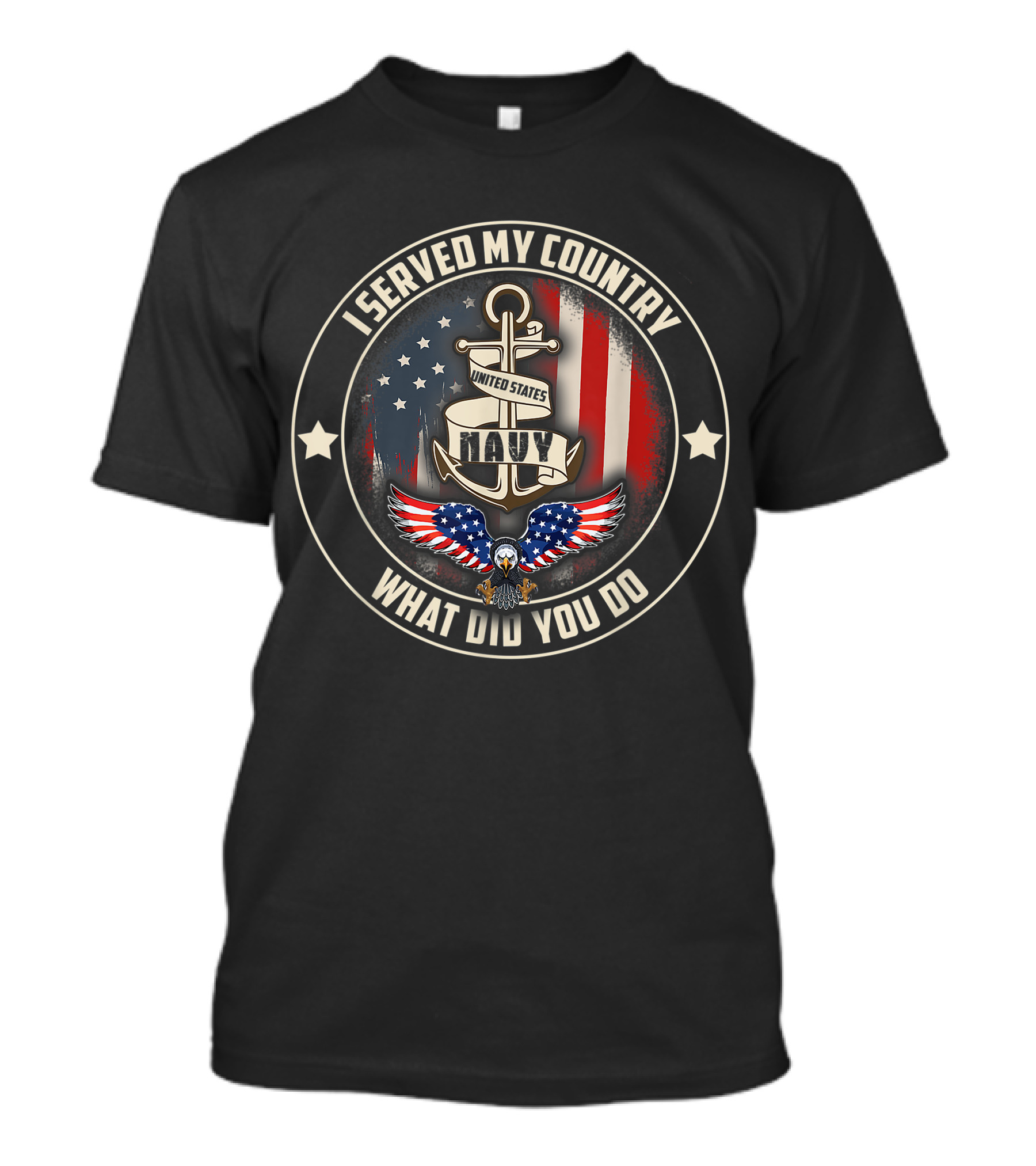 I Served My Country United States Navy Veteran American Flag Eagle What Did You Do T-Shirt