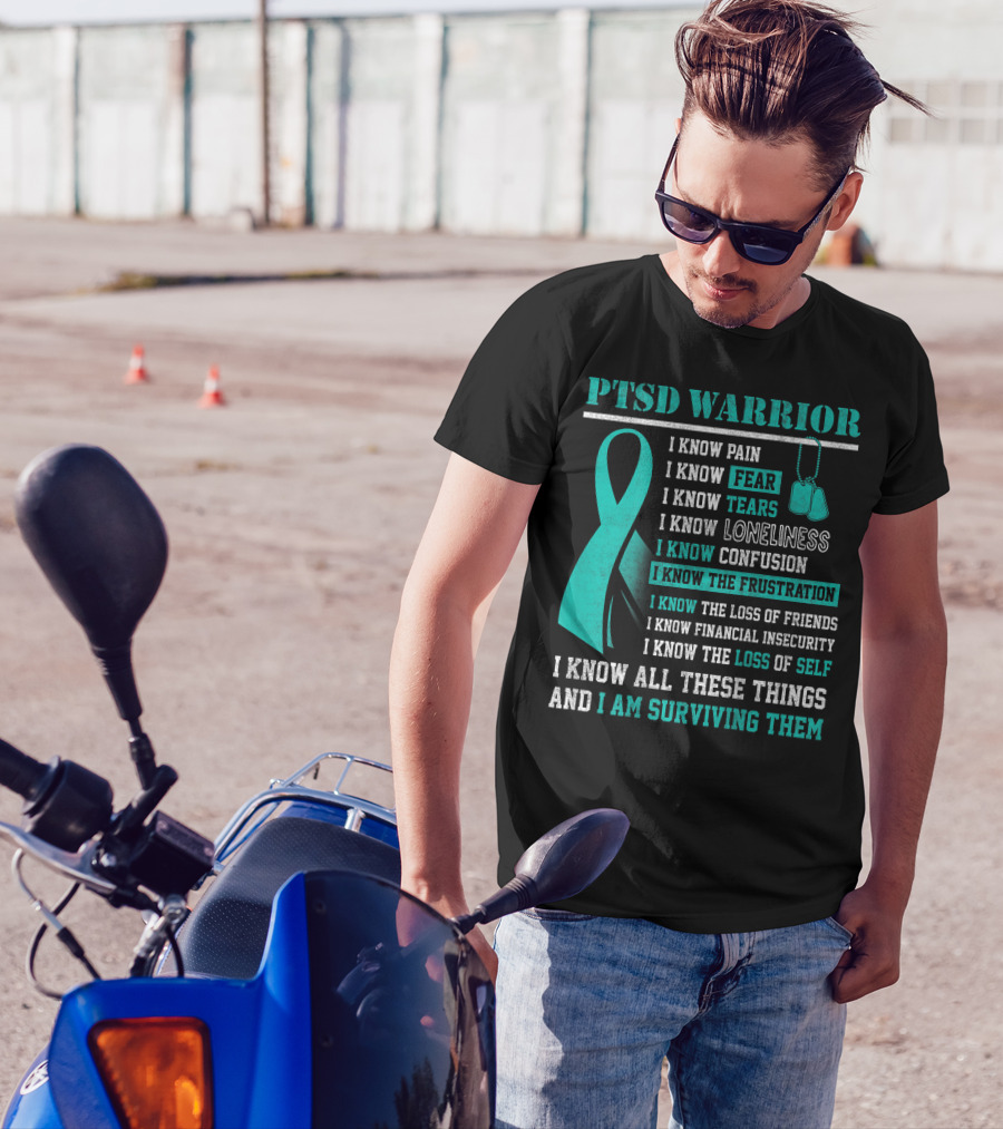 PTSD Warrior I Know Pain Fear Tears Loneliness Confusion Frustration Loss Of Friends Financial Insecurity Loss Of Self I Am Surviving Them T-Shirt