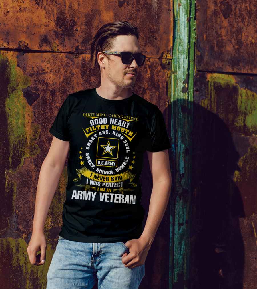 Dirty Mind Caring Friend Good Heart Filthy Mouth U.S. Army Veteran Smart Ass Kind Soul Sweet Sinner Humble I Never Said I Was Perfect T-Shirt