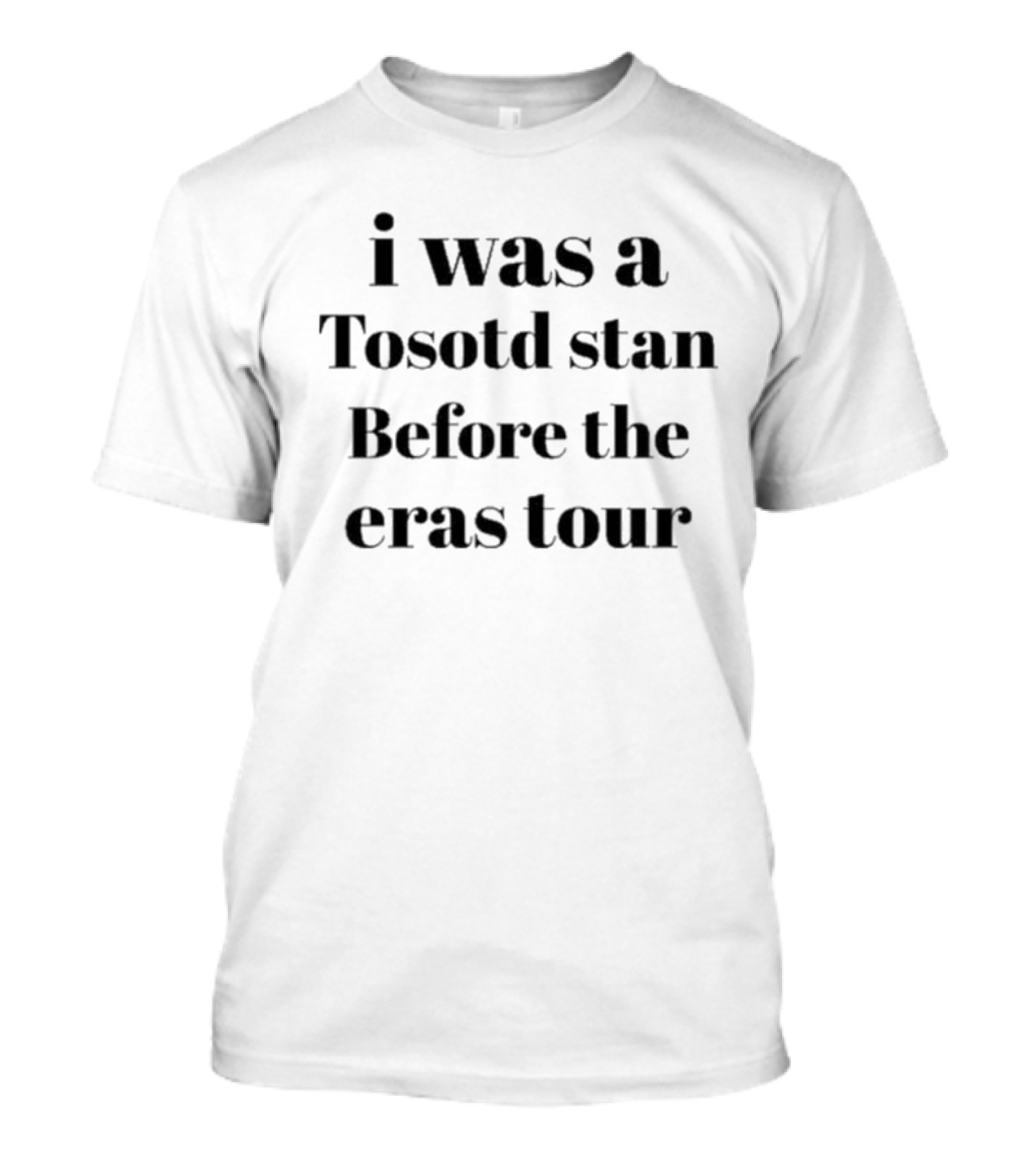 I Was A Tosotd Stan Before The Eras Tour T-Shirt