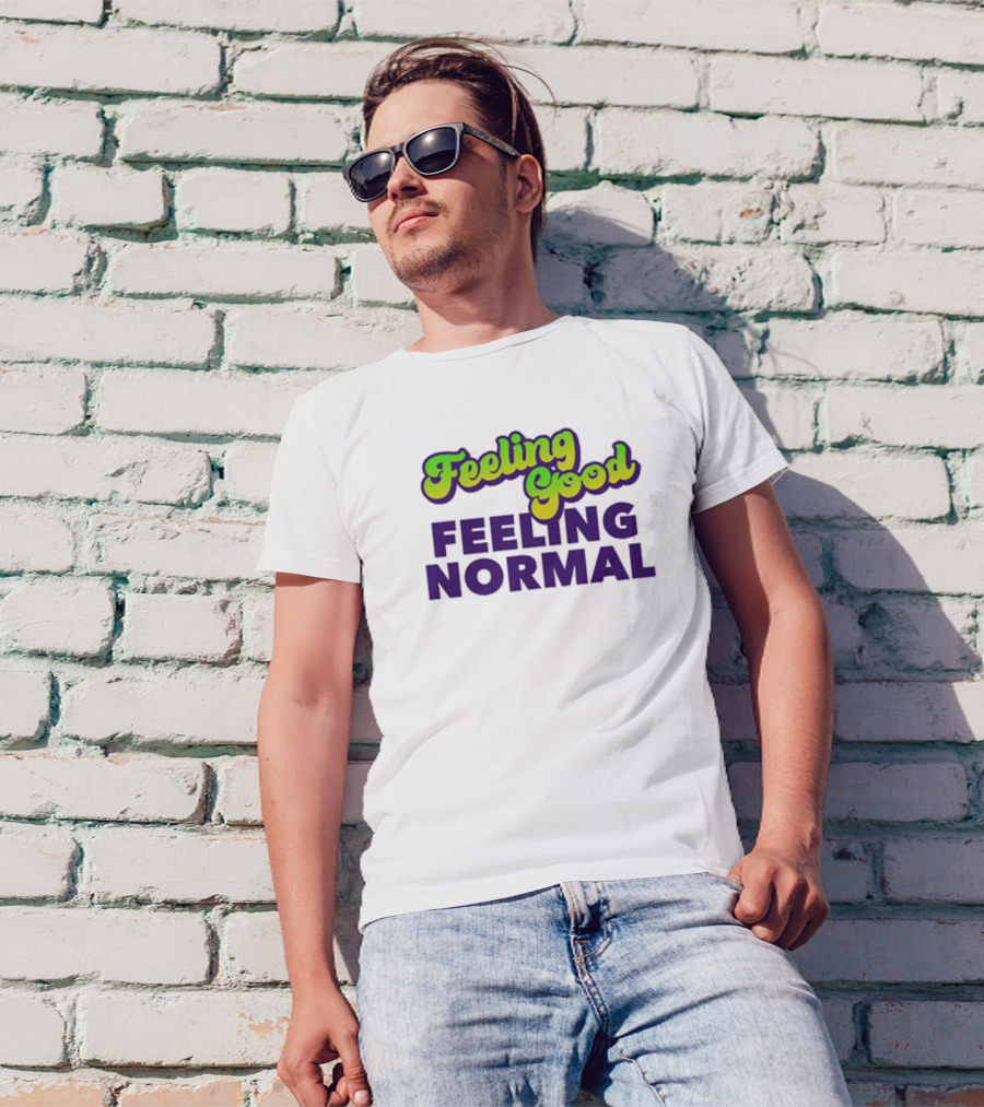 Dragtrashly Merch Feeling Good Feeling Normal Feeling Good Feeling Normal T-Shirt