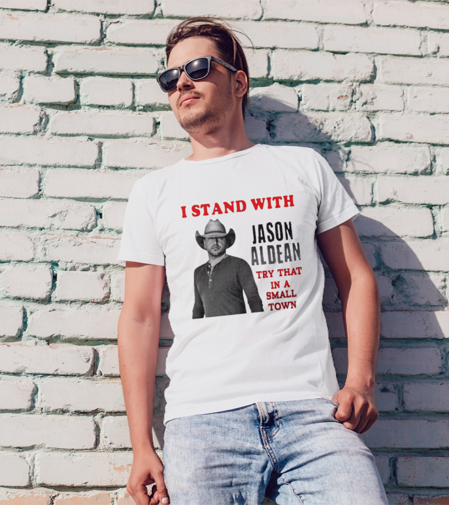 I Stand With Jason Aldean Try That In A Small Town Country Support T-Shirt