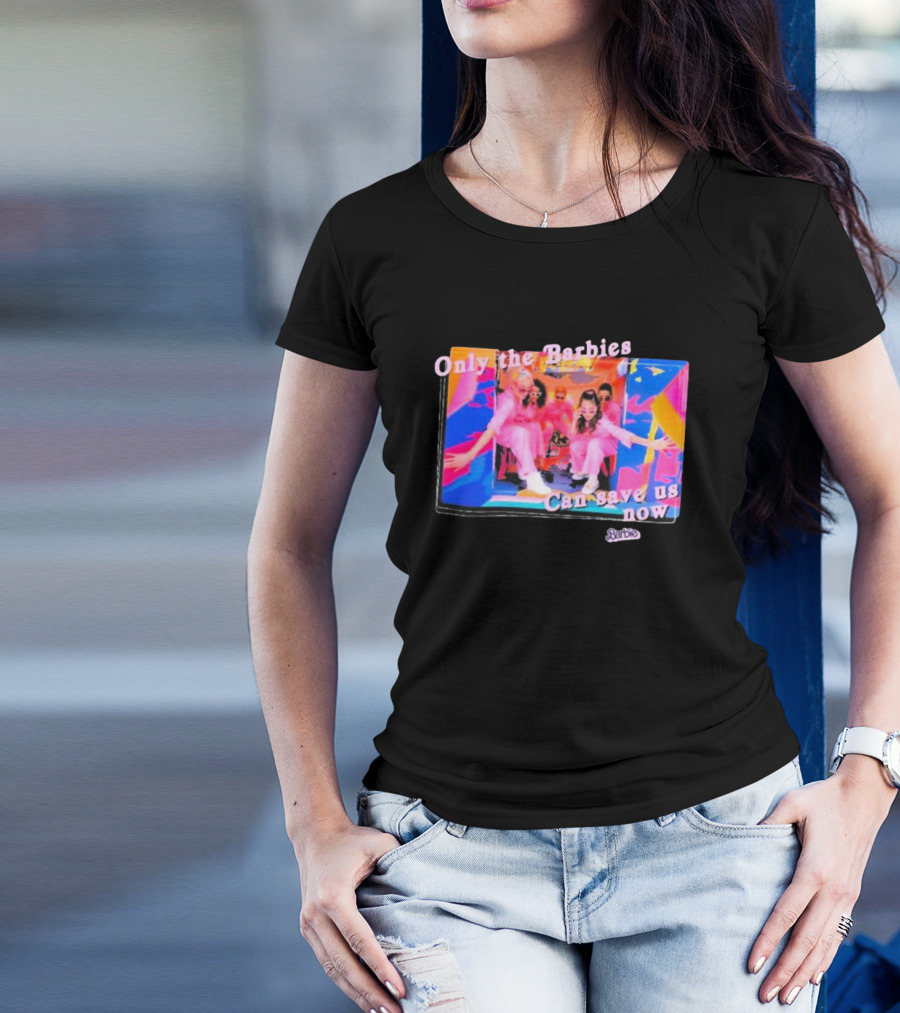 Only The Barbies Can Save Us Now Barbie The Movie Mattel Creations T-Shirt