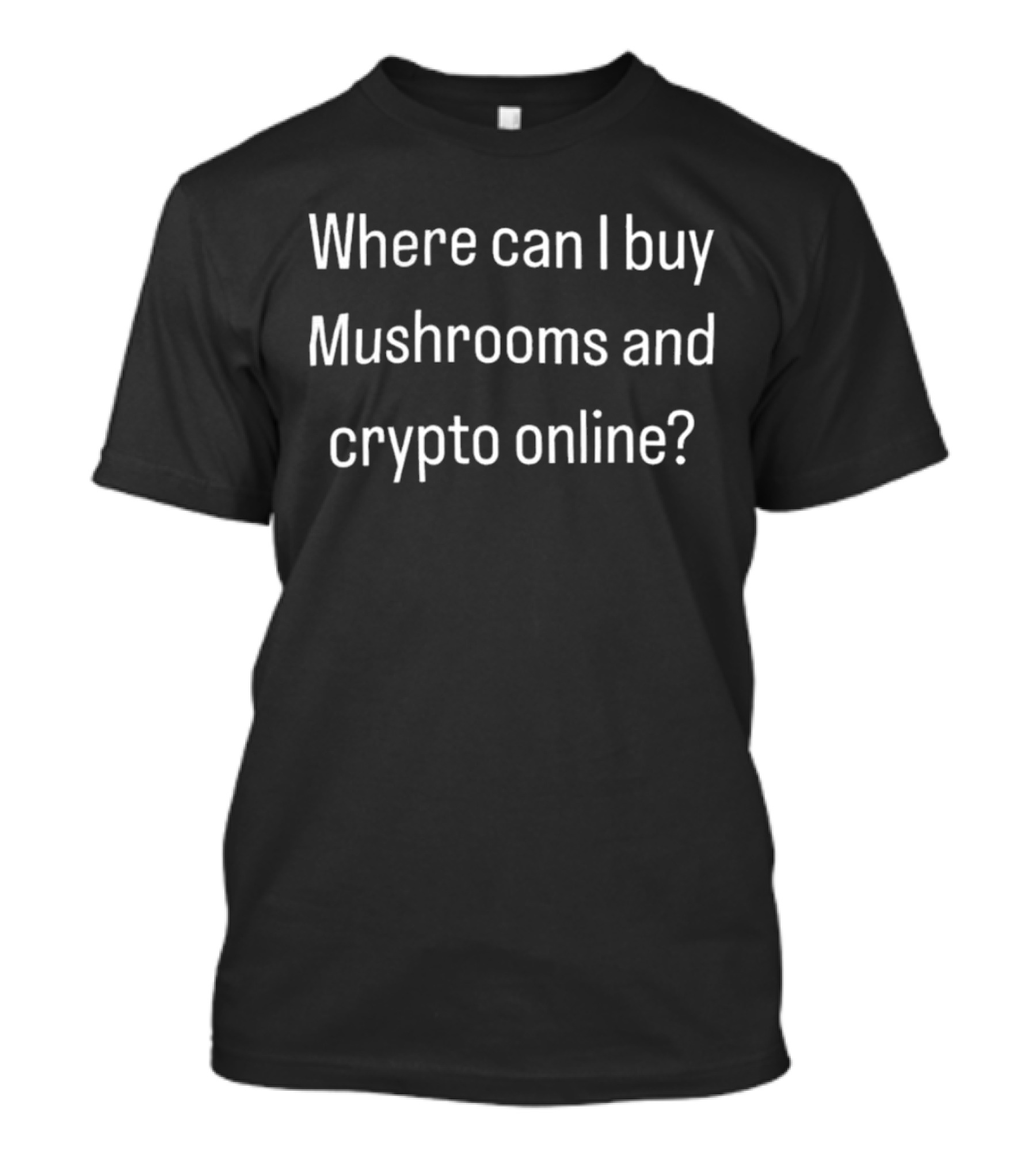 Where Can I Buy Mushrooms And Crypto Online T-Shirt