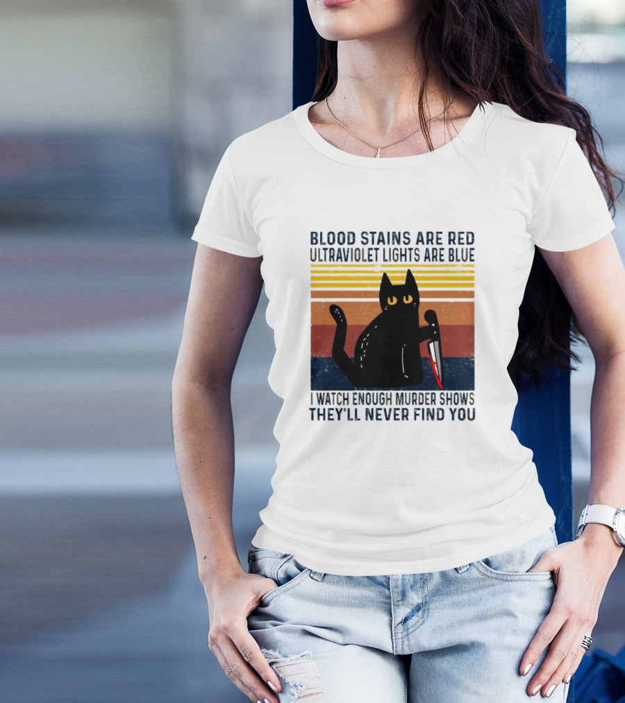 Blood Stains Are Red Ultraviolet Lights Are Blue I Watch Enough Murder Shows They'll Never Find You Black Cat Vintage T-Shirt