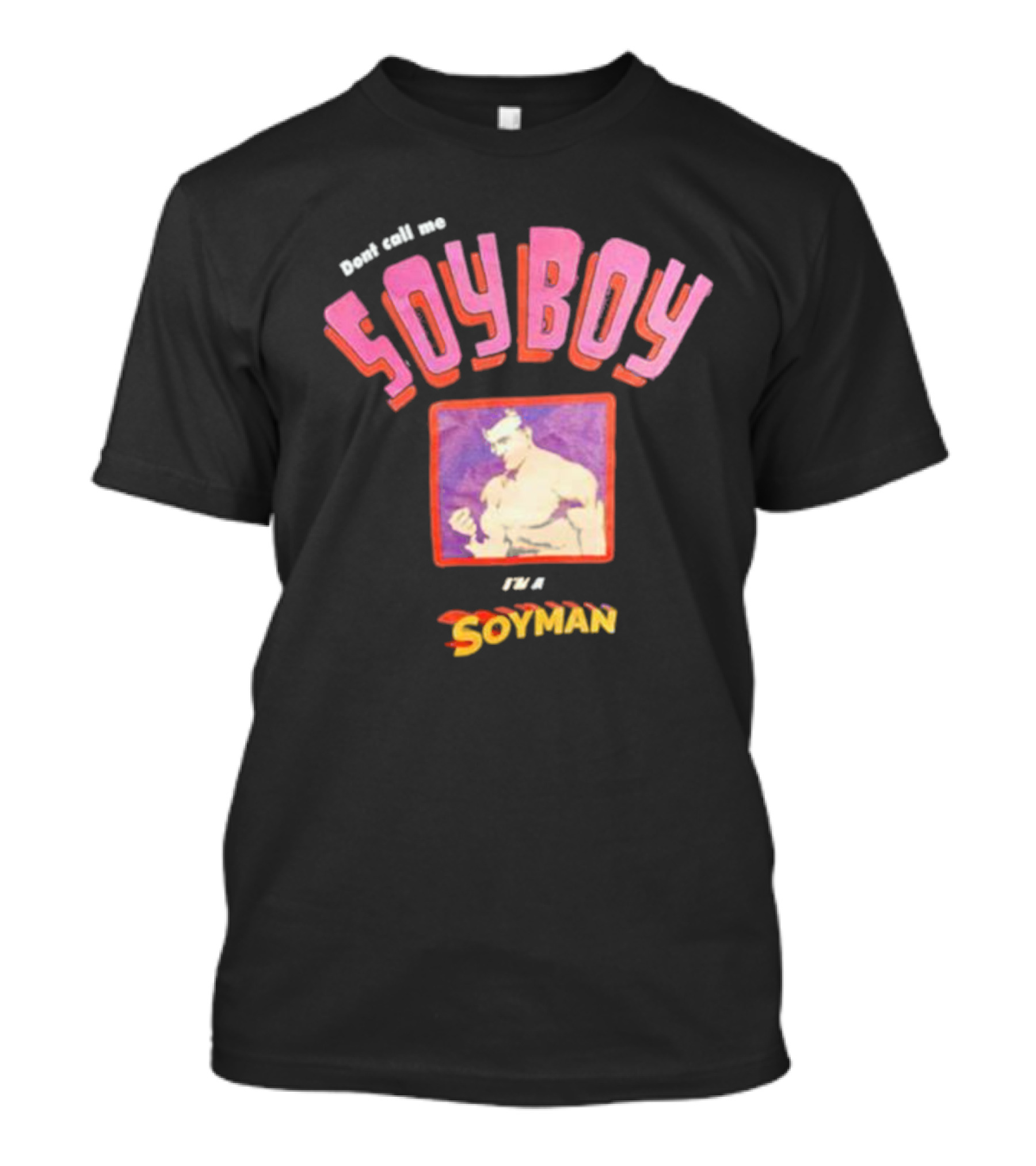 Dont Call Me Soyboy I'm A Soyman T-Shirt