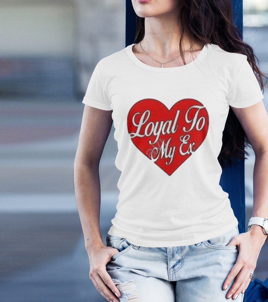 Loyal To My Ex T-Shirt