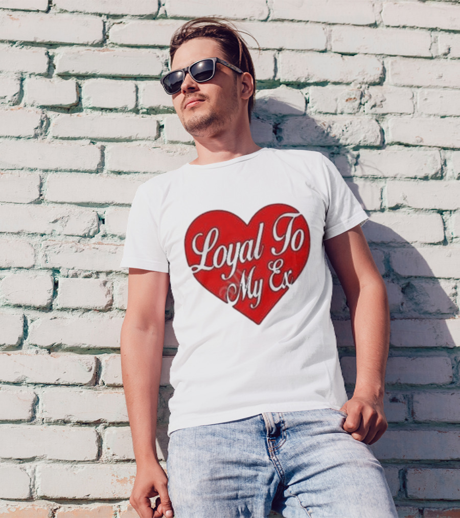 Loyal To My Ex T-Shirt