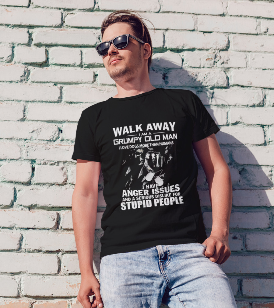 Walk Away I Am A Grumpy Old Man I Love Dogs More Than Humans I Have Anger Issues And A Serious Dislike For Stupid People T-Shirt