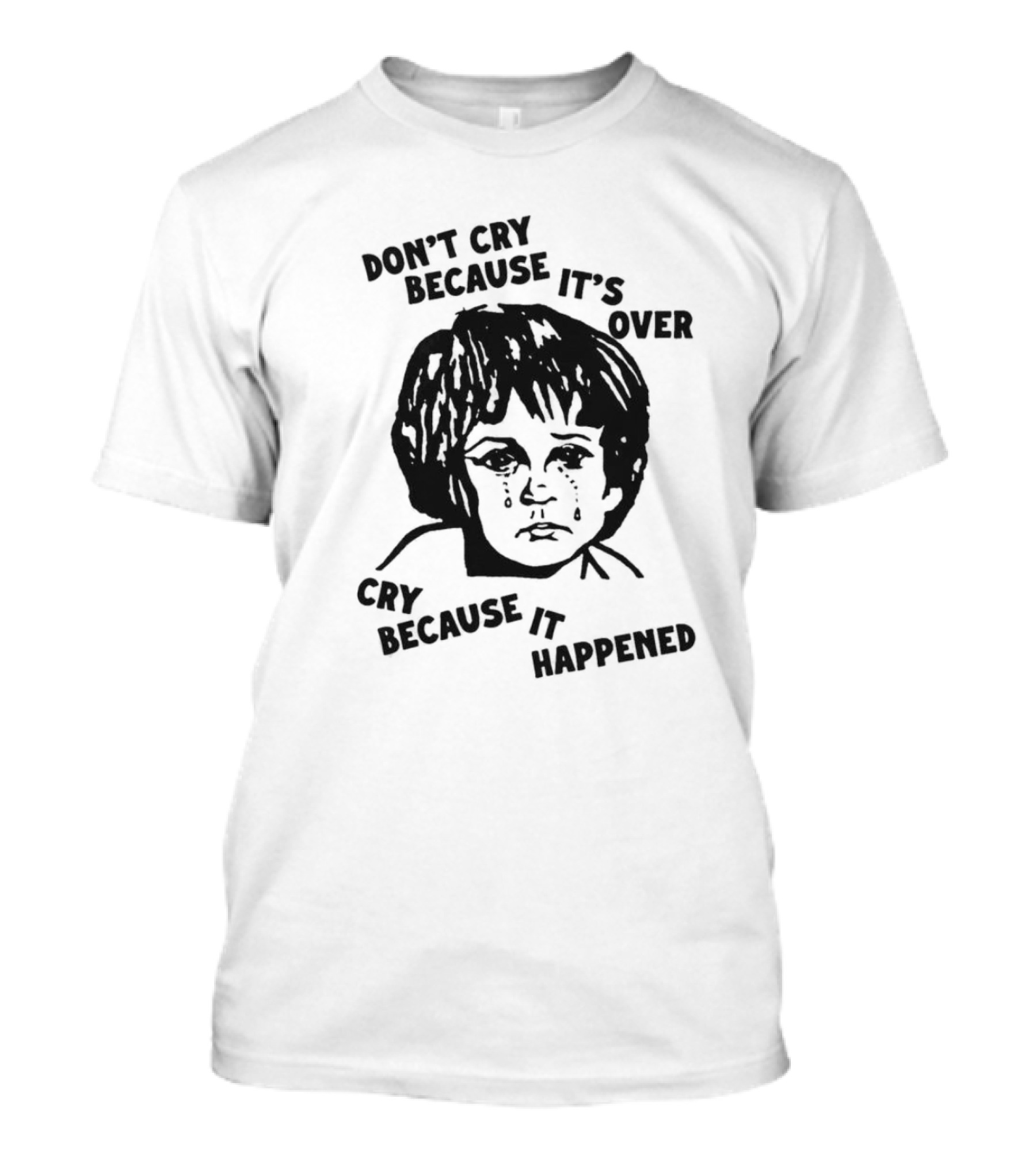 Sad Child Crying Don’t Cry Because It’s Over Cry Because It Happened T-Shirt