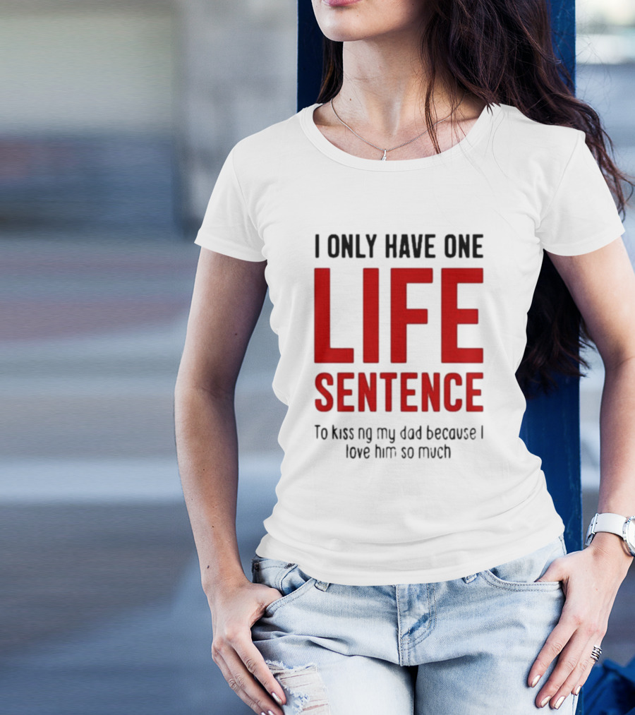 Lucca International I Only Have One Life Sentence To Kissing My Dad Because I Love Him So Much T-Shirt