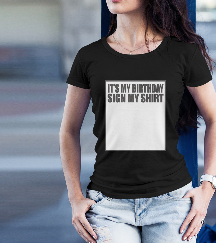 IT'S MY BIRTHDAY SIGN MY T-Shirt