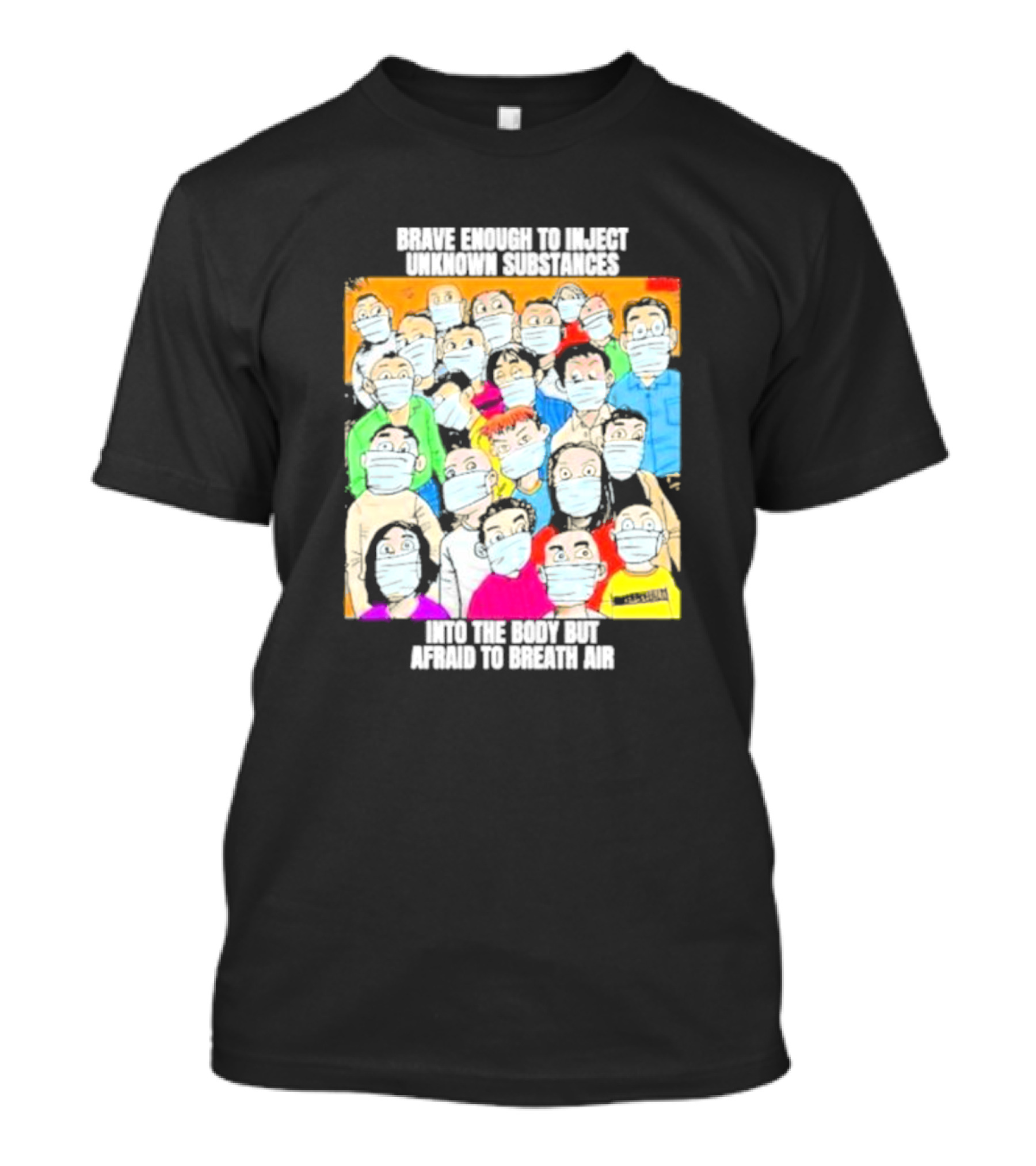 Brave Enough To Inject Unknown Substances Into The Body But Afraid To Breath Air Masked Group T-Shirt